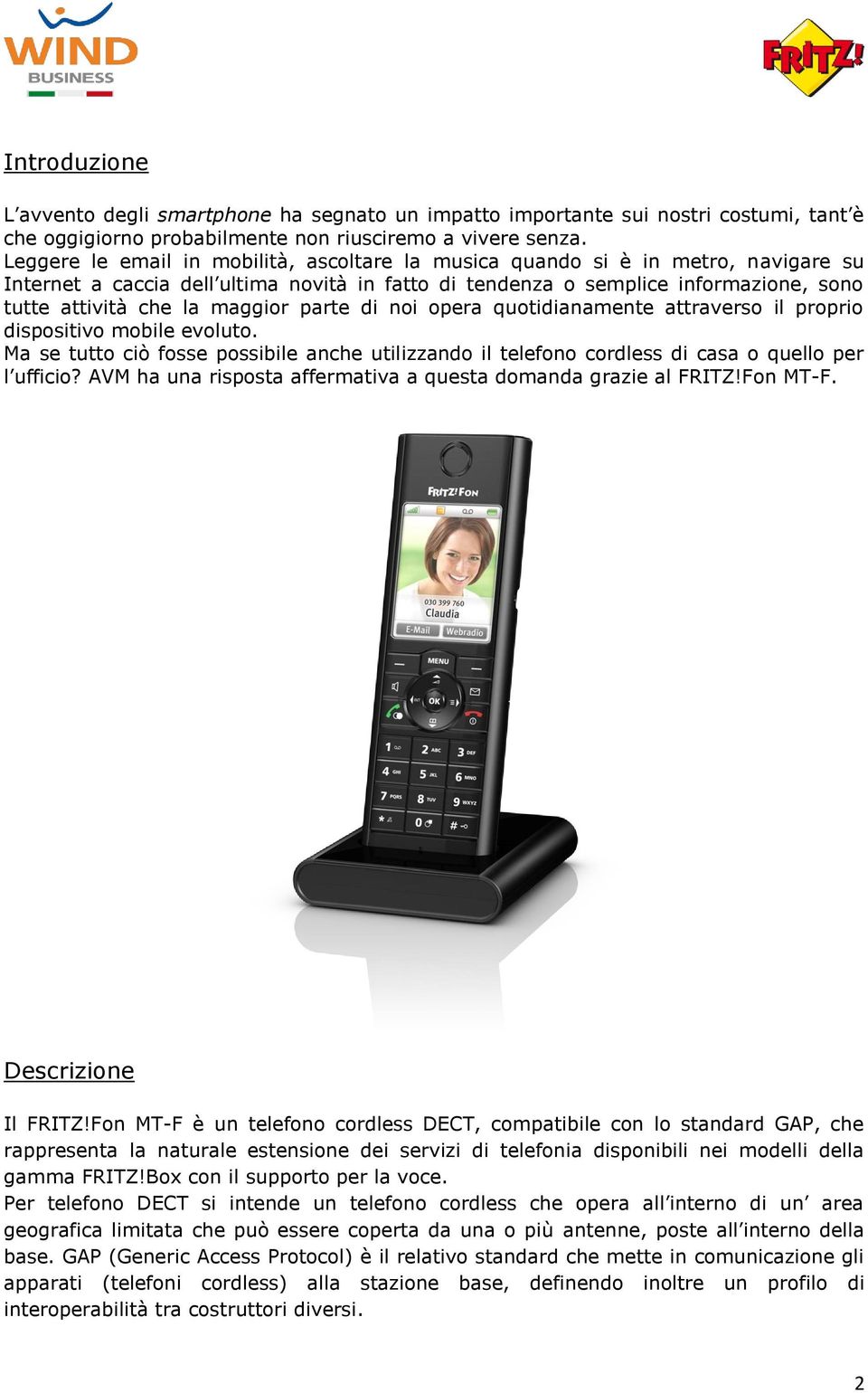 maggior parte di noi opera quotidianamente attraverso il proprio dispositivo mobile evoluto. Ma se tutto ciò fosse possibile anche utilizzando il telefono cordless di casa o quello per l ufficio?