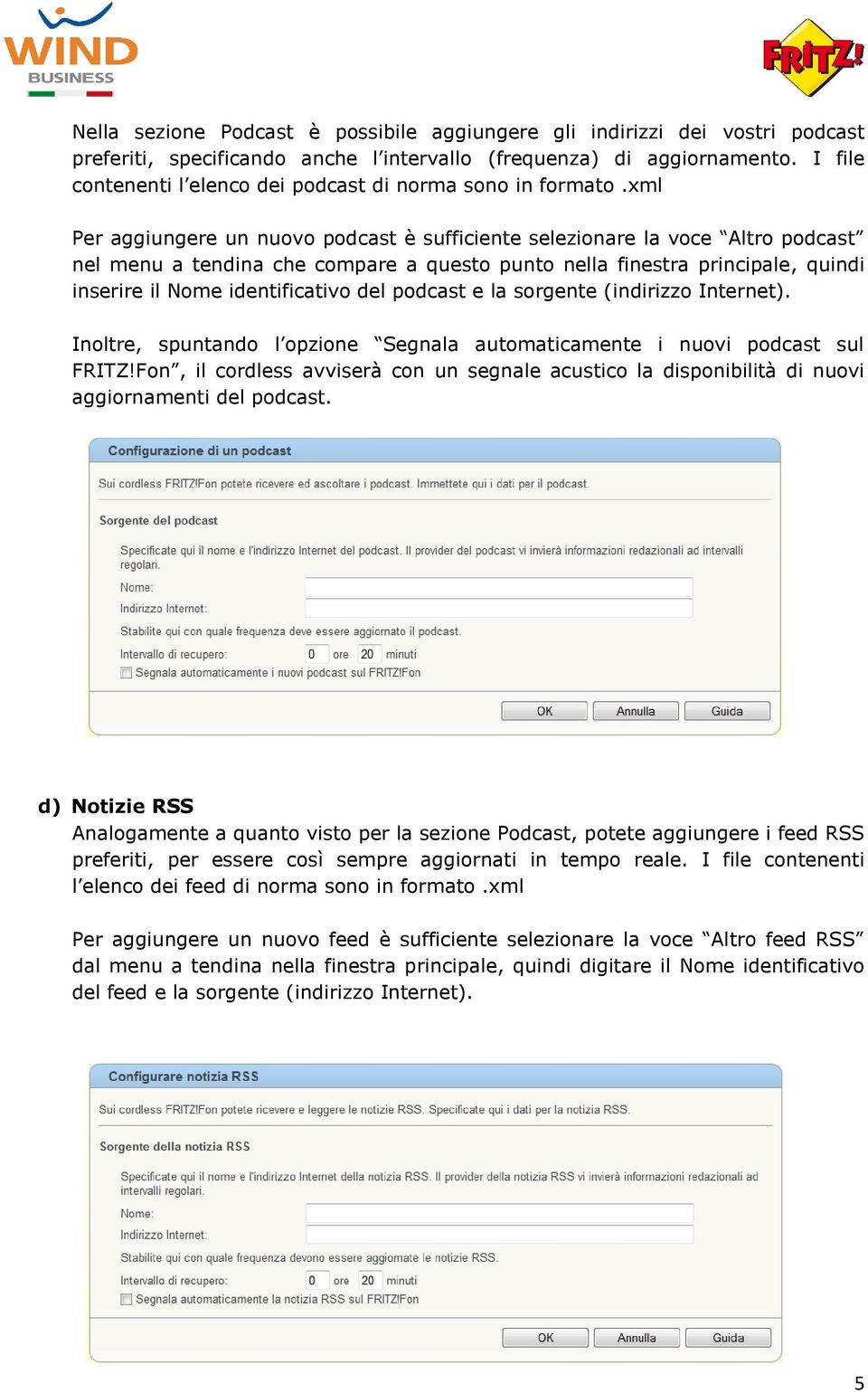 xml Per aggiungere un nuovo podcast è sufficiente selezionare la voce Altro podcast nel menu a tendina che compare a questo punto nella finestra principale, quindi inserire il Nome identificativo del