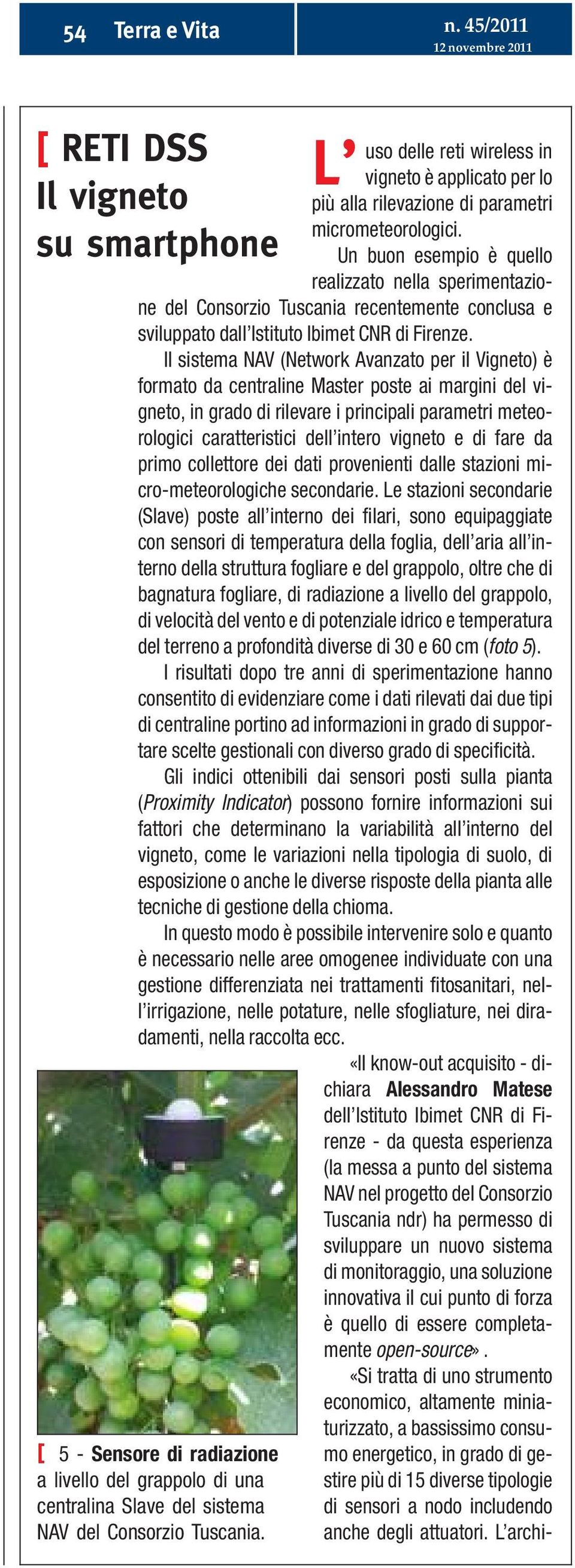 Il sistema NAV (Network Avazato per il Vigeto) è formato da cetralie Master poste ai margii del vigeto, i grado di rilevare i pricipali parametri meteorologici caratteristici dell itero vigeto e di