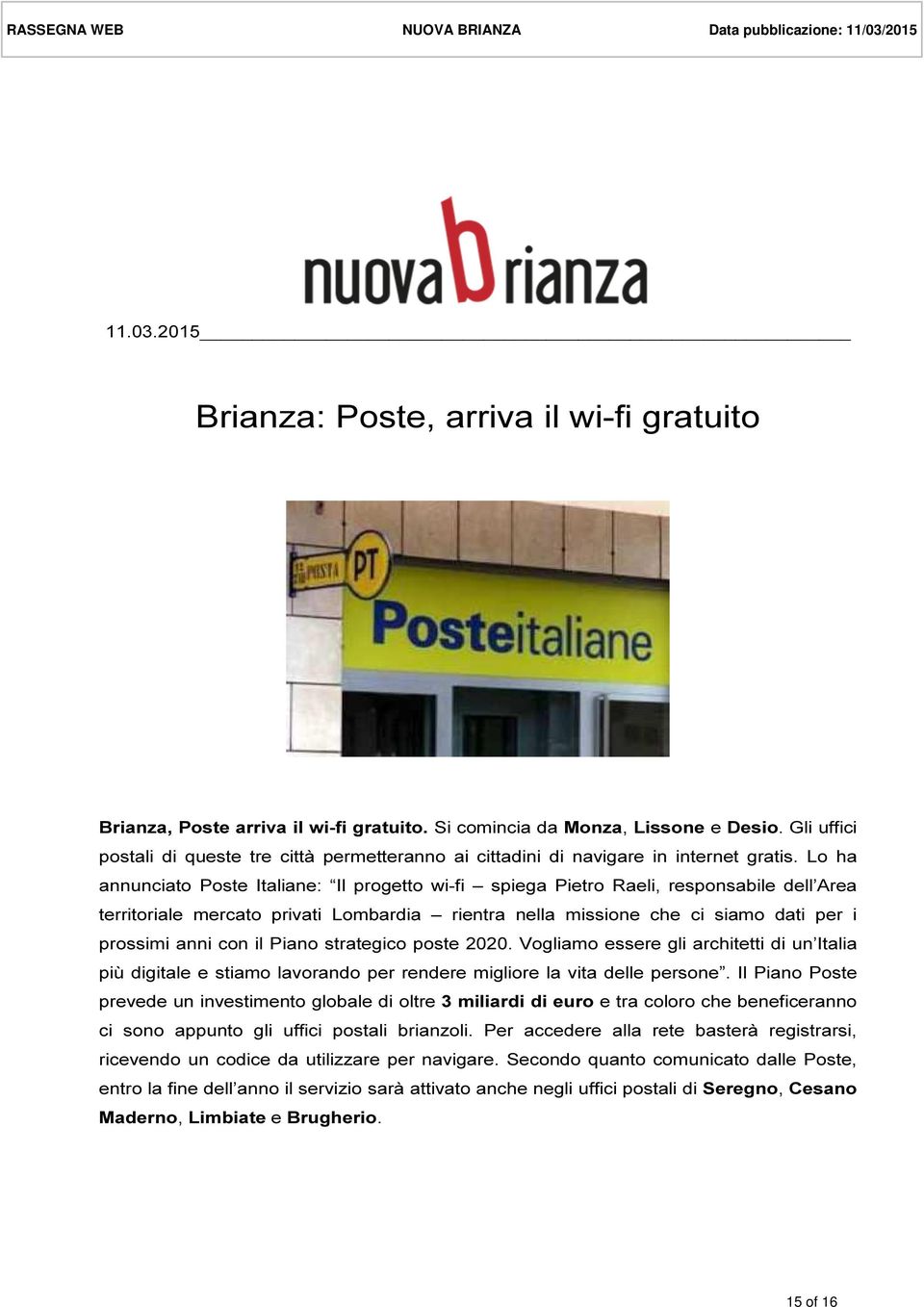 Lo ha annunciato Poste Italiane: Il progetto wi-fi spiega Pietro Raeli, responsabile dell Area territoriale mercato privati Lombardia rientra nella missione che ci siamo dati per i prossimi anni con