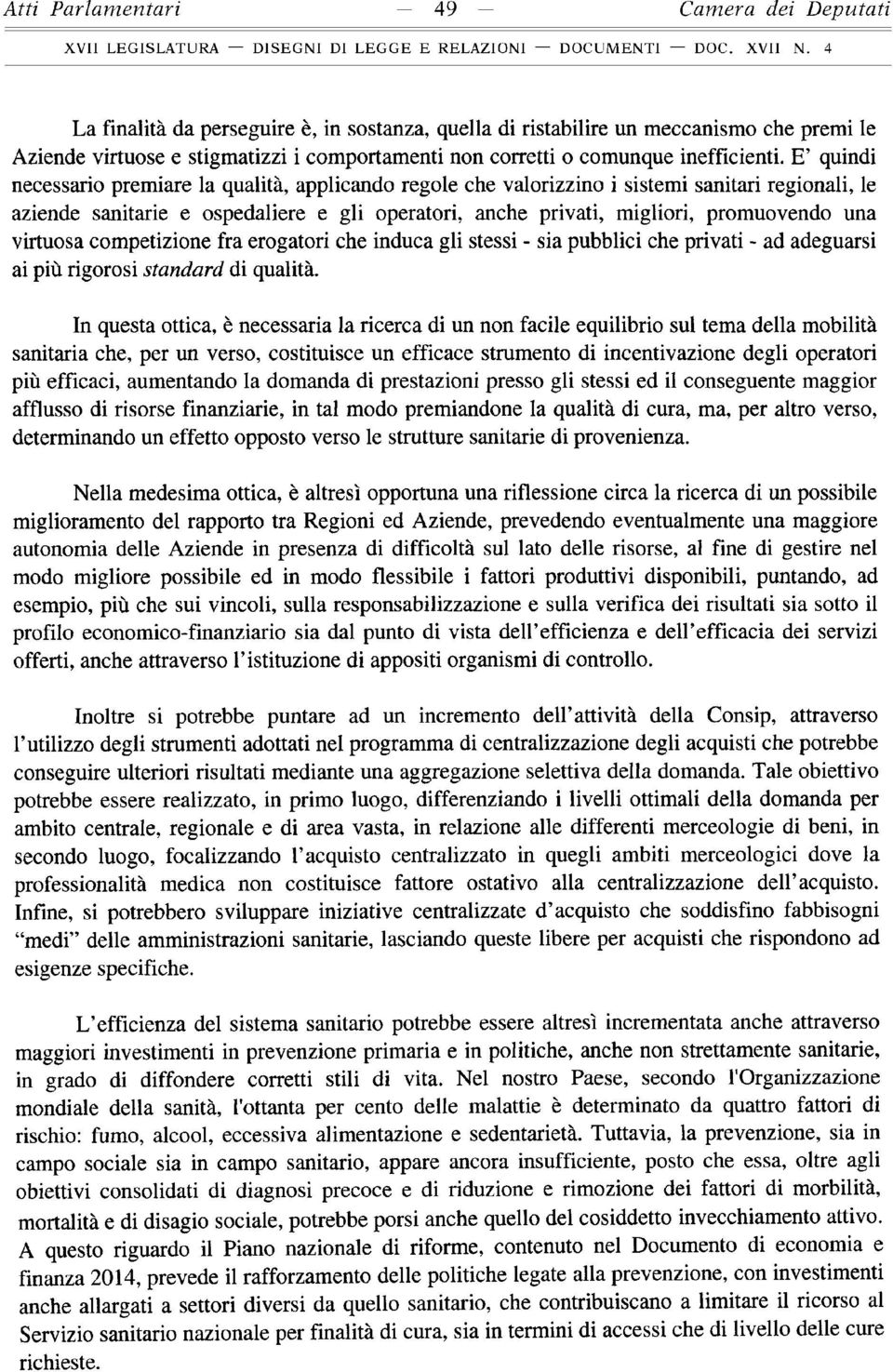 E quindi necessario premiare la qualità, applicando regole che valorizzino i sistemi sanitari regionali, le aziende sanitarie e ospedaliere e gli operatori, anche privati, migliori, promuovendo una