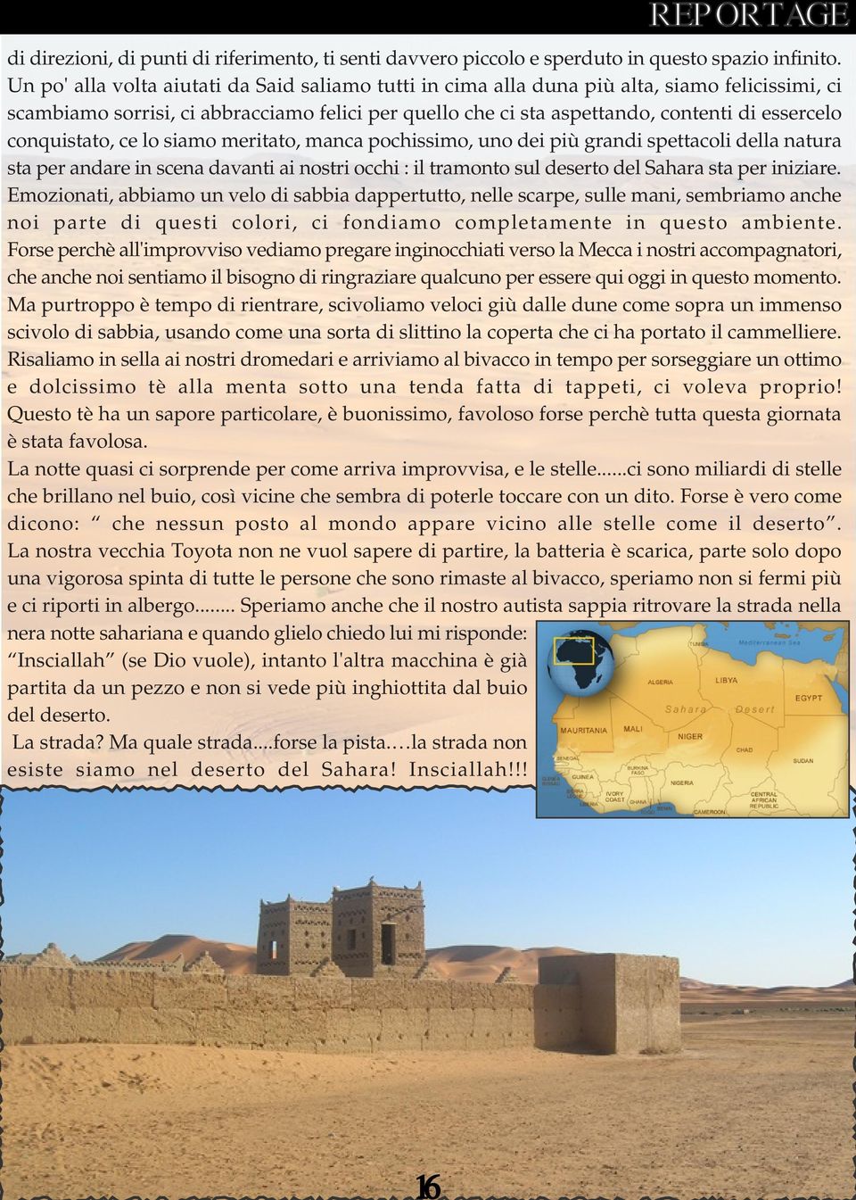 conquistato, ce lo siamo meritato, manca pochissimo, uno dei più grandi spettacoli della natura sta per andare in scena davanti ai nostri occhi : il tramonto sul deserto del Sahara sta per iniziare.