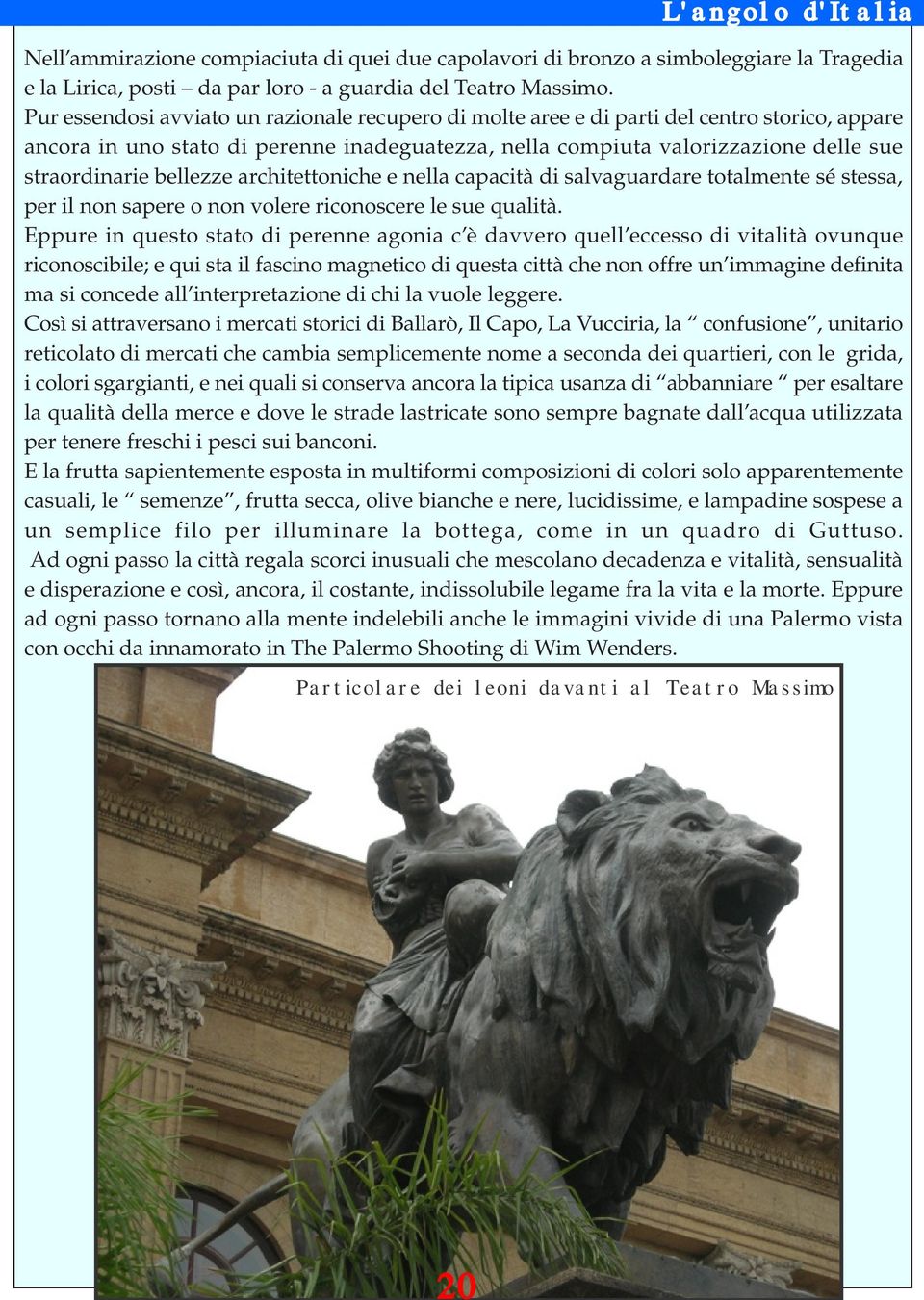 bellezze architettoniche e nella capacità di salvaguardare totalmente sé stessa, per il non sapere o non volere riconoscere le sue qualità.