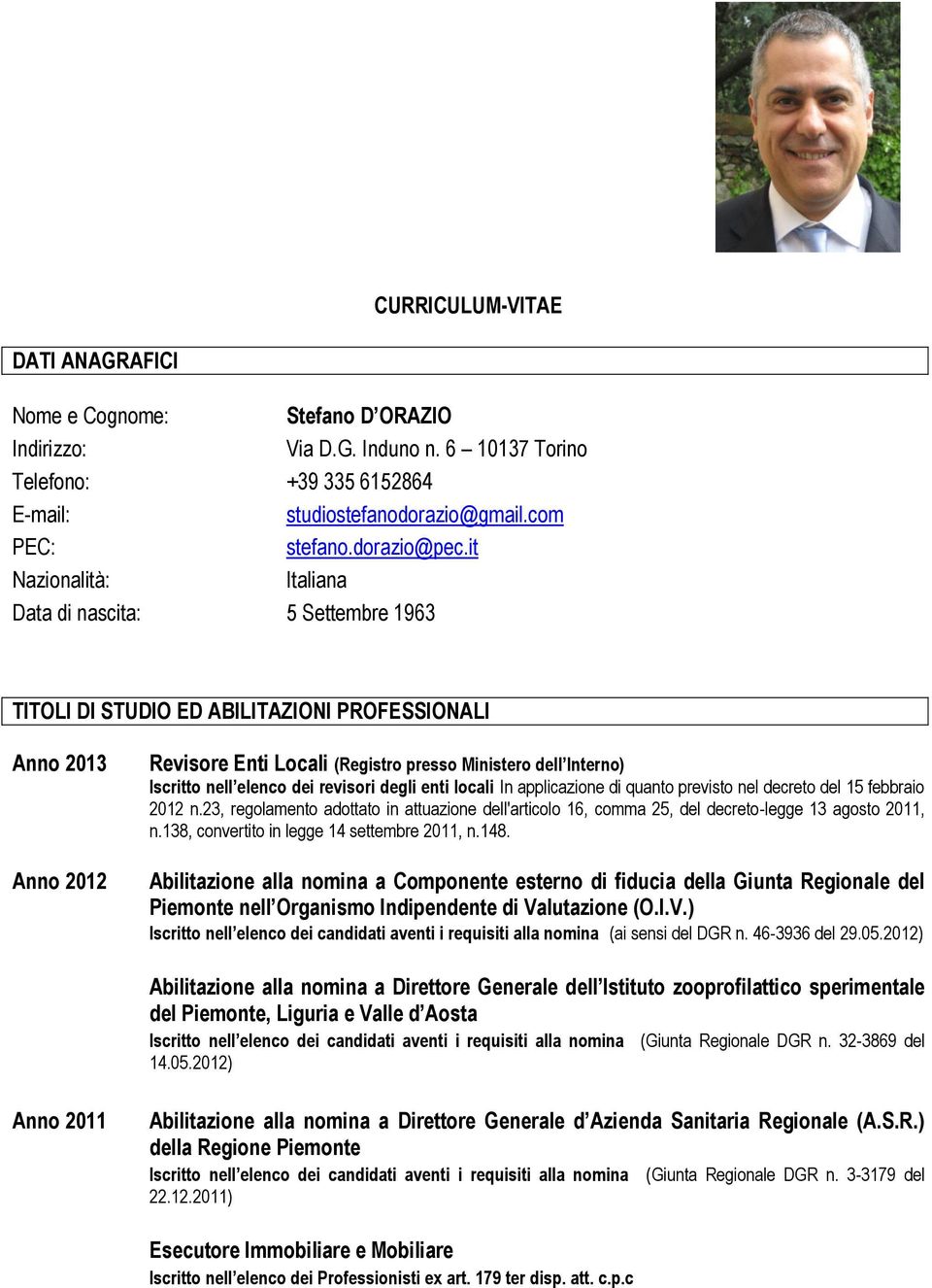 it Nazionalità: Italiana Data di nascita: 5 Settembre 1963 TITOLI DI STUDIO ED ABILITAZIONI PROFESSIONALI Anno 2013 Anno 2012 Revisore Enti Locali (Registro presso Ministero dell Interno) Iscritto