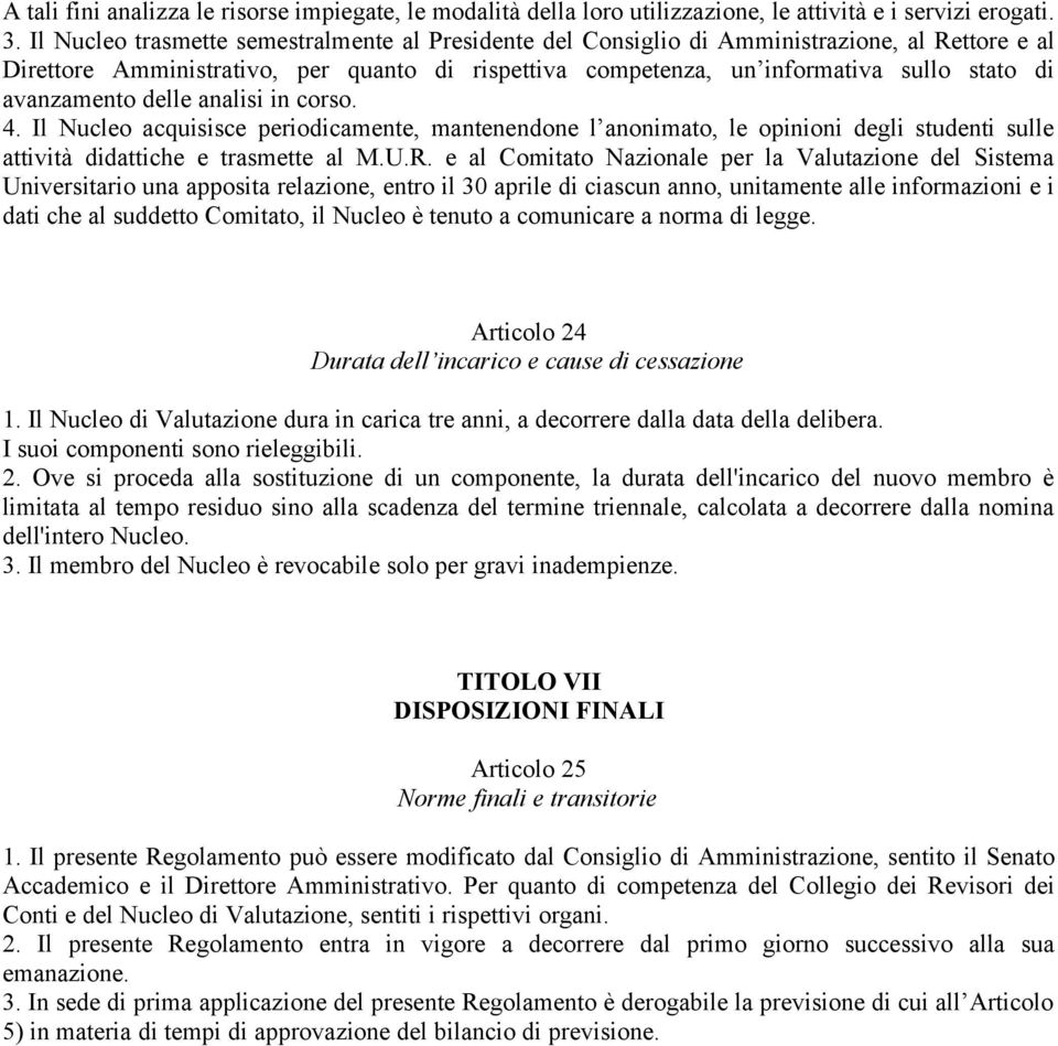 avanzamento delle analisi in corso. 4. Il Nucleo acquisisce periodicamente, mantenendone l anonimato, le opinioni degli studenti sulle attività didattiche e trasmette al M.U.R.