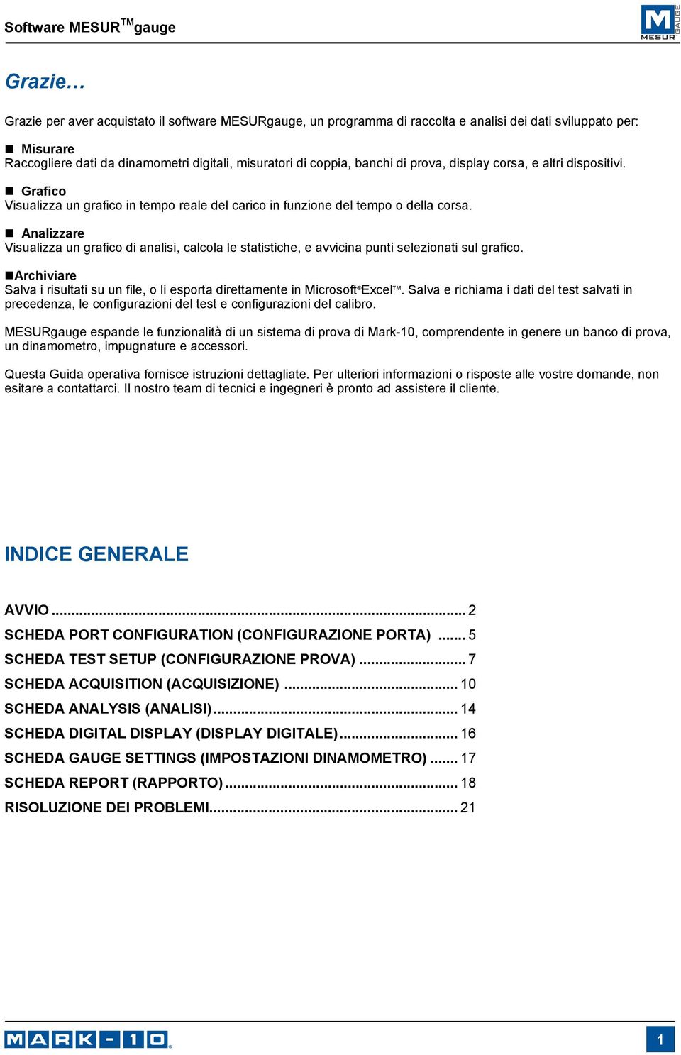 Analizzare Visualizza un grafico di analisi, calcola le statistiche, e avvicina punti selezionati sul grafico. Archiviare Salva i risultati su un file, o li esporta direttamente in Microsoft Excel TM.