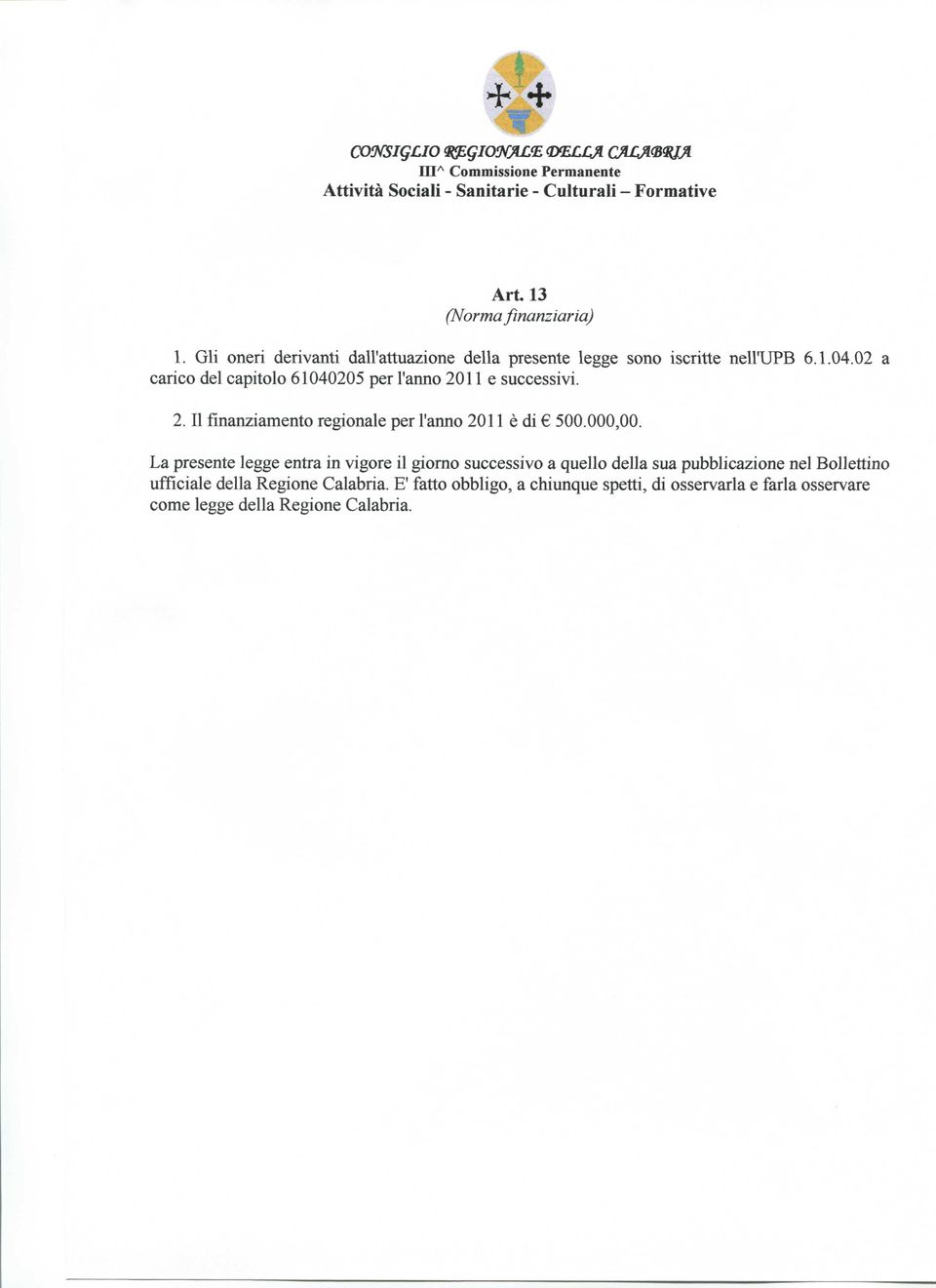 02 a carico del capitolo 61040205 per l'anno 2011 e successivi. 2. Il finanziamento regionale per l'anno 2011 è di 500.000,00.