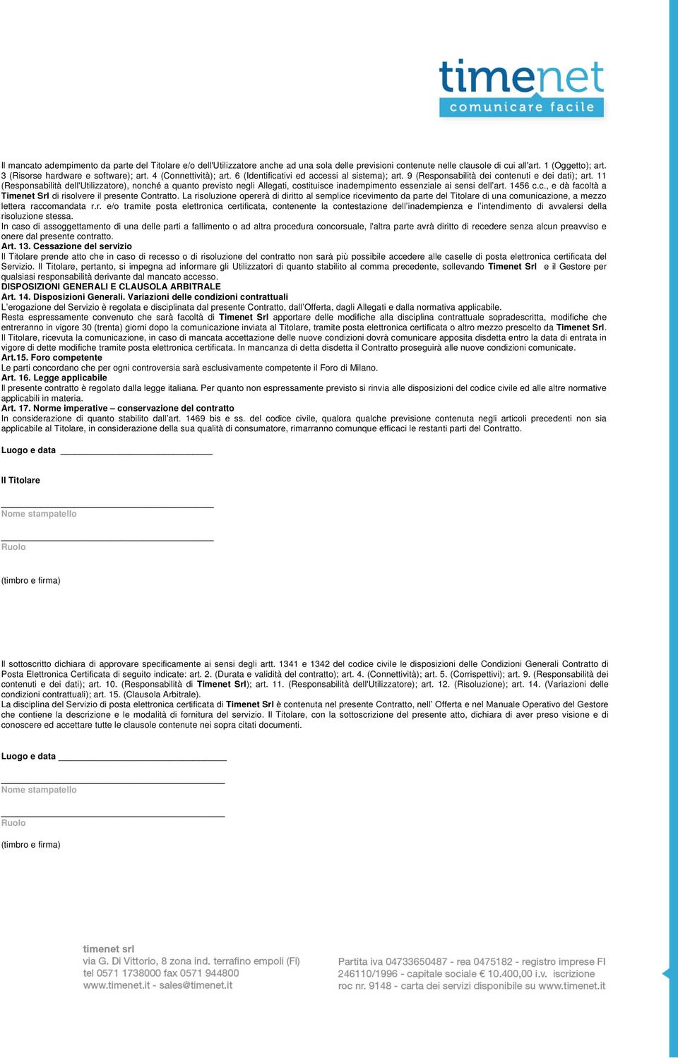 11 (Responsabilità dell'utilizzatore), nonché a quanto previsto negli Allegati, costituisce inadempimento essenziale ai sensi dell art. 1456 c.c., e dà facoltà a Timenet Srl di risolvere il presente Contratto.