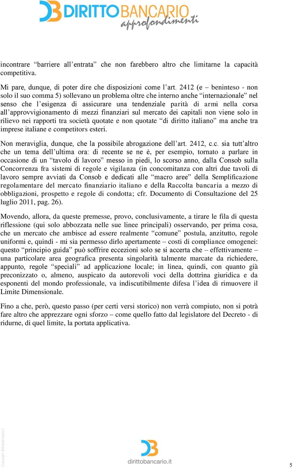 approvvigionamento di mezzi finanziari sul mercato dei capitali non viene solo in rilievo nei rapporti tra società quotate e non quotate di diritto italiano ma anche tra imprese italiane e