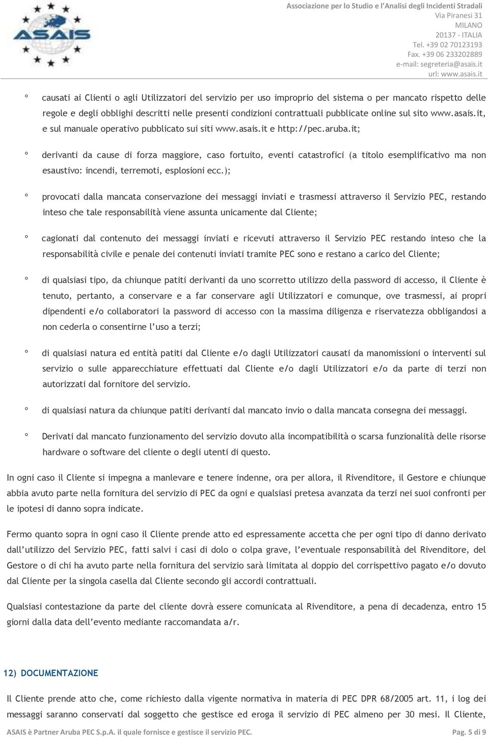 it; derivanti da cause di forza maggiore, caso fortuito, eventi catastrofici (a titolo esemplificativo ma non esaustivo: incendi, terremoti, esplosioni ecc.