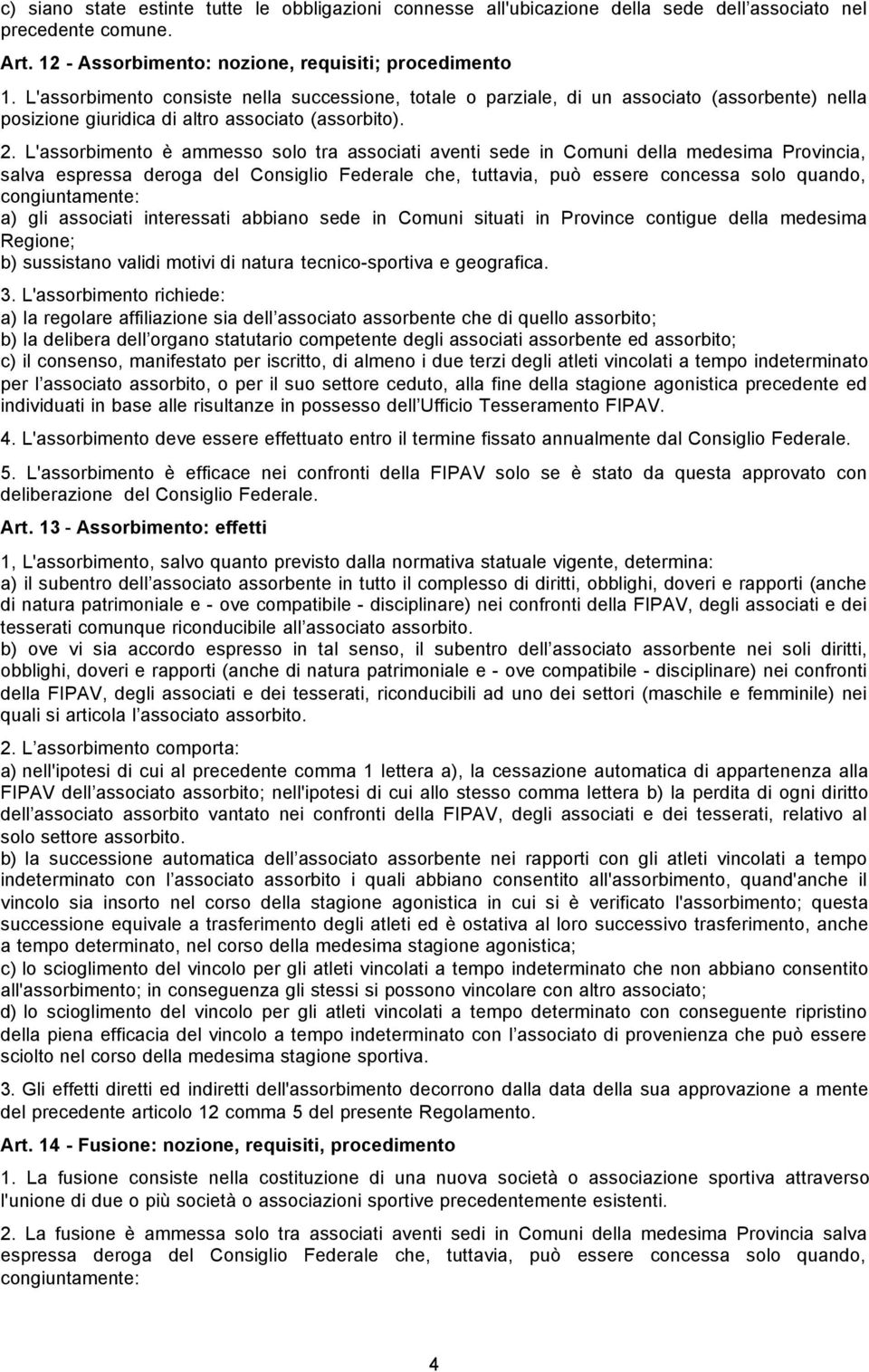 L'assorbimento è ammesso solo tra associati aventi sede in Comuni della medesima Provincia, salva espressa deroga del Consiglio Federale che, tuttavia, può essere concessa solo quando,