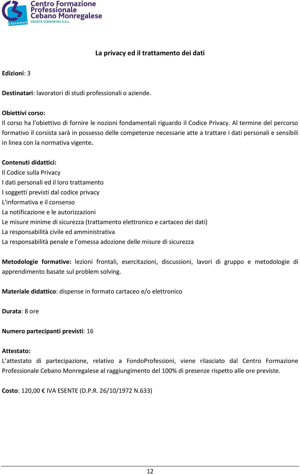 Il Codice sulla Privacy I dati personali ed il loro trattamento I soggetti previsti dal codice privacy L'informativa e il consenso La notificazione e le autorizzazioni Le misure minime di sicurezza