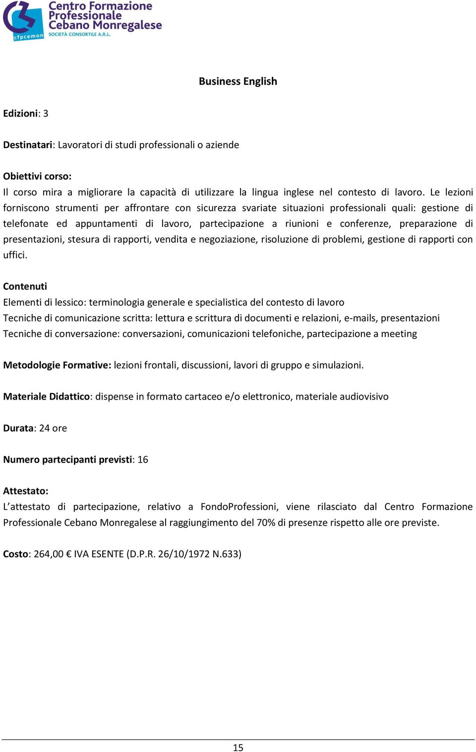 preparazione di presentazioni, stesura di rapporti, vendita e negoziazione, risoluzione di problemi, gestione di rapporti con uffici.