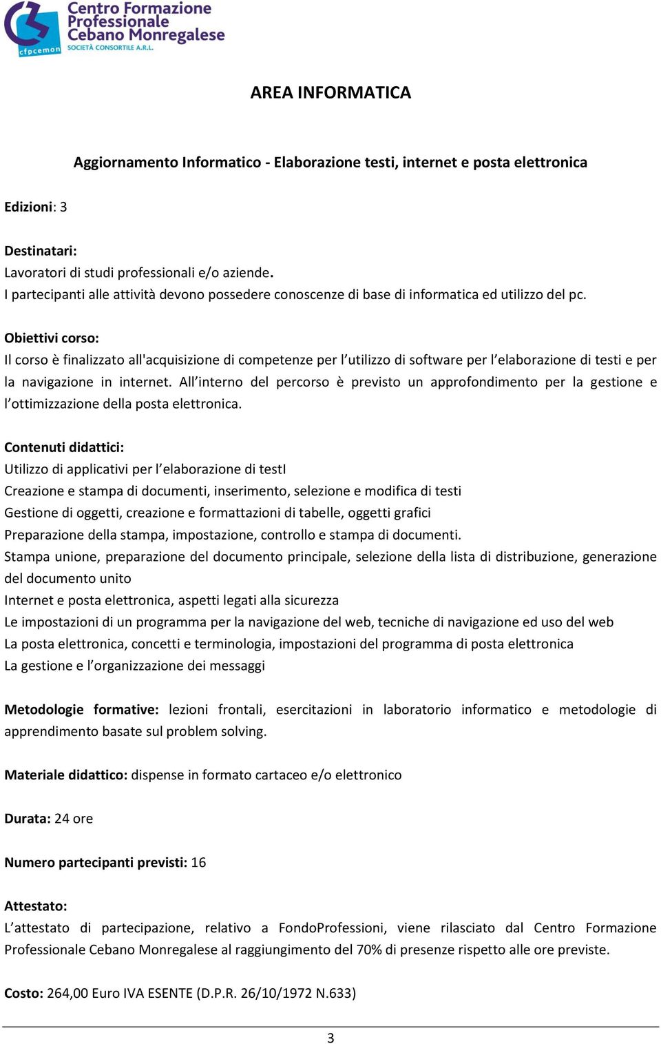 Il corso è finalizzato all'acquisizione di competenze per l utilizzo di software per l elaborazione di testi e per la navigazione in internet.