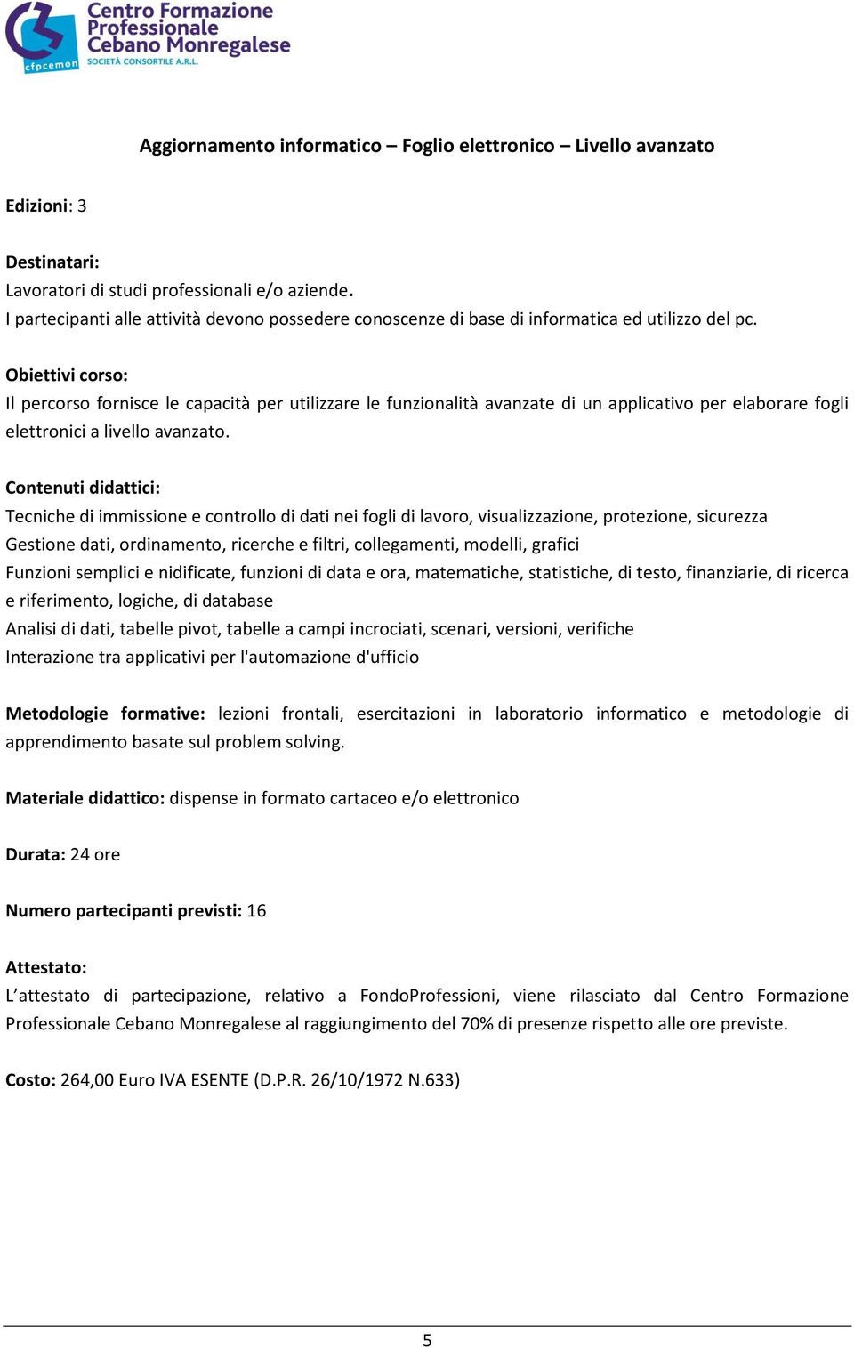 Il percorso fornisce le capacità per utilizzare le funzionalità avanzate di un applicativo per elaborare fogli elettronici a livello avanzato.