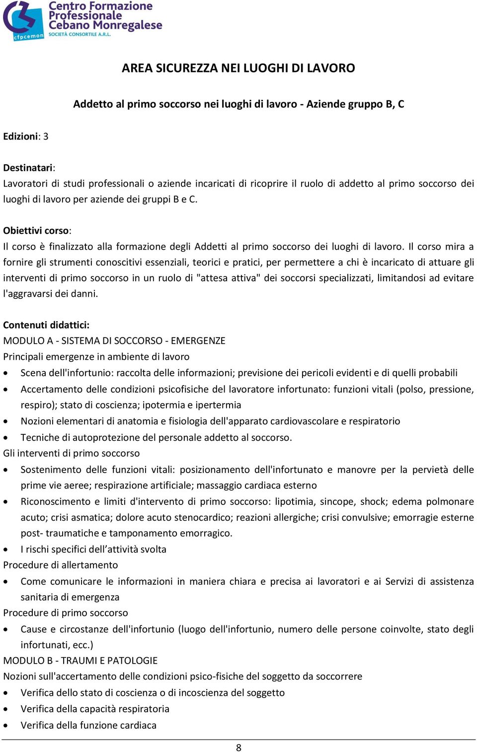 Il corso mira a fornire gli strumenti conoscitivi essenziali, teorici e pratici, per permettere a chi è incaricato di attuare gli interventi di primo soccorso in un ruolo di "attesa attiva" dei