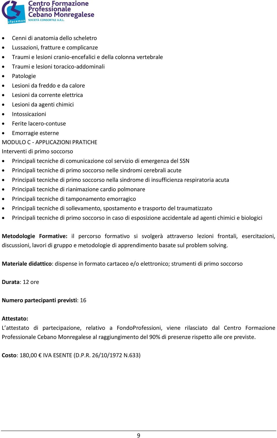 tecniche di comunicazione col servizio di emergenza del SSN Principali tecniche di primo soccorso nelle sindromi cerebrali acute Principali tecniche di primo soccorso nella sindrome di insufficienza