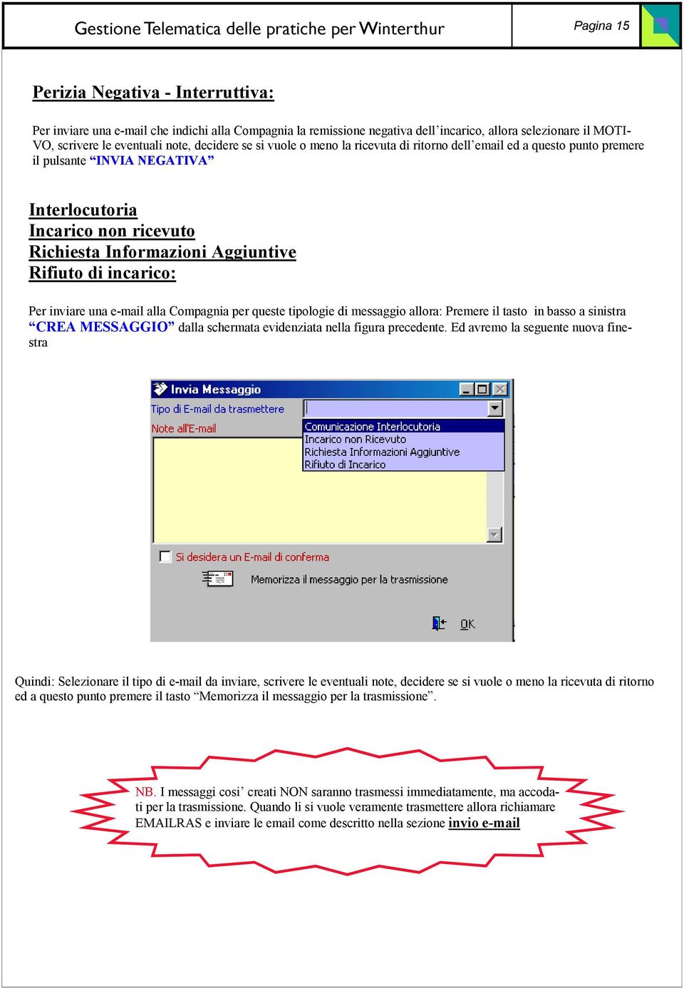 Richiesta Informazioni Aggiuntive Rifiuto di incarico: Per inviare una e-mail alla Compagnia per queste tipologie di messaggio allora: Premere il tasto in basso a sinistra CREA MESSAGGIO dalla