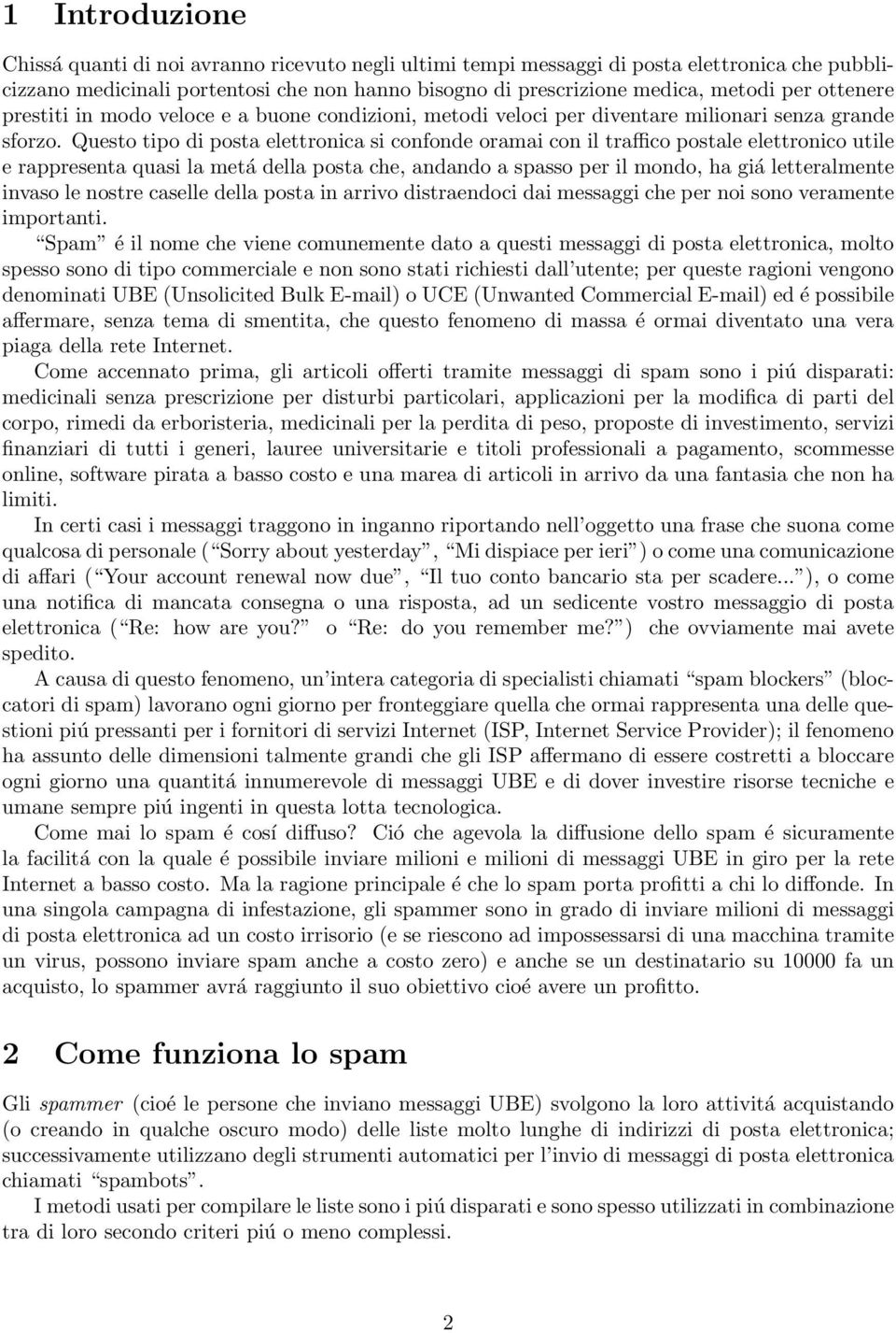 Questo tipo di posta elettronica si confonde oramai con il traffico postale elettronico utile e rappresenta quasi la metá della posta che, andando a spasso per il mondo, ha giá letteralmente invaso