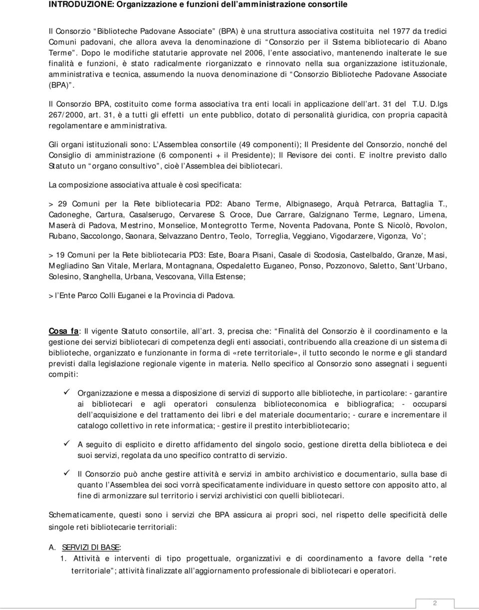 Dopo le modifiche statutarie approvate nel 2006, l ente associativo, mantenendo inalterate le sue finalità e funzioni, è stato radicalmente riorganizzato e rinnovato nella sua organizzazione