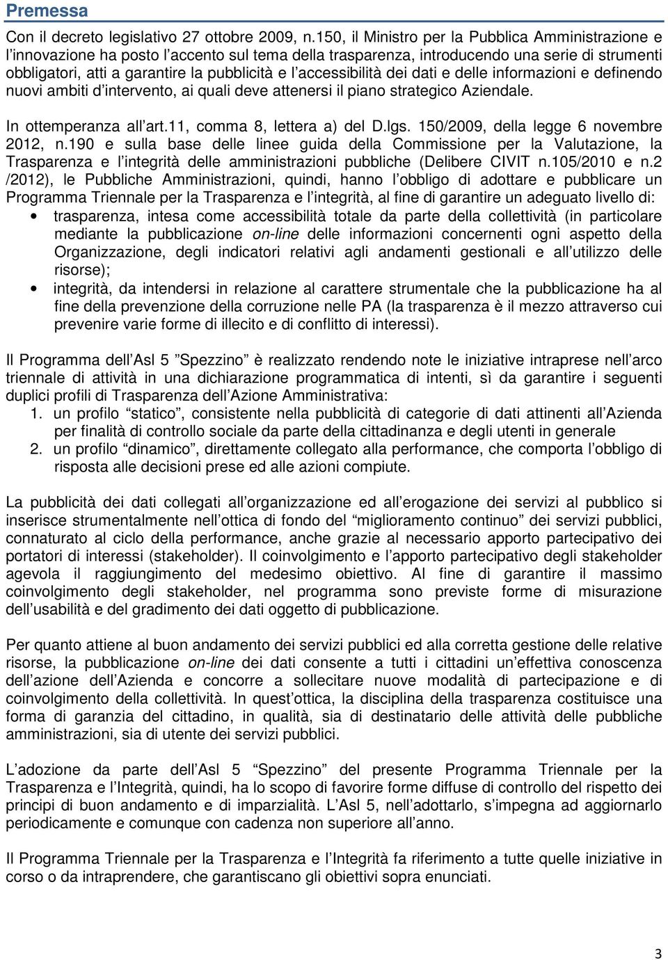 accessibilità dei dati e delle informazioni e definendo nuovi ambiti d intervento, ai quali deve attenersi il piano strategico. In ottemperanza all art.11, comma 8, lettera a) del D.lgs.