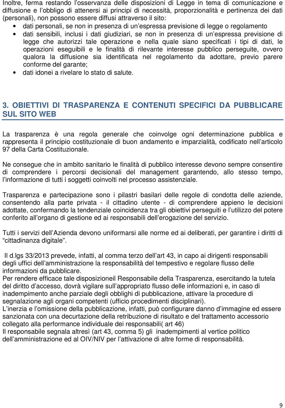 presenza di un espressa previsione di legge che autorizzi tale operazione e nella quale siano specificati i tipi di dati, le operazioni eseguibili e le finalità di rilevante interesse pubblico