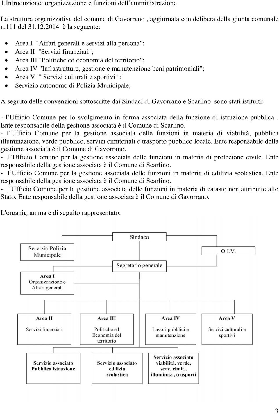 beni patrimoniali"; Area V " Servizi culturali e sportivi "; Servizio autonomo di Polizia Municipale; A seguito delle convenzioni sottoscritte dai Sindaci di Gavorrano e Scarlino sono stati