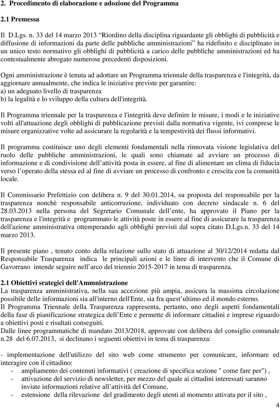 testo normativo gli obblighi di pubblicità a carico delle pubbliche amministrazioni ed ha contestualmente abrogato numerose precedenti disposizioni.