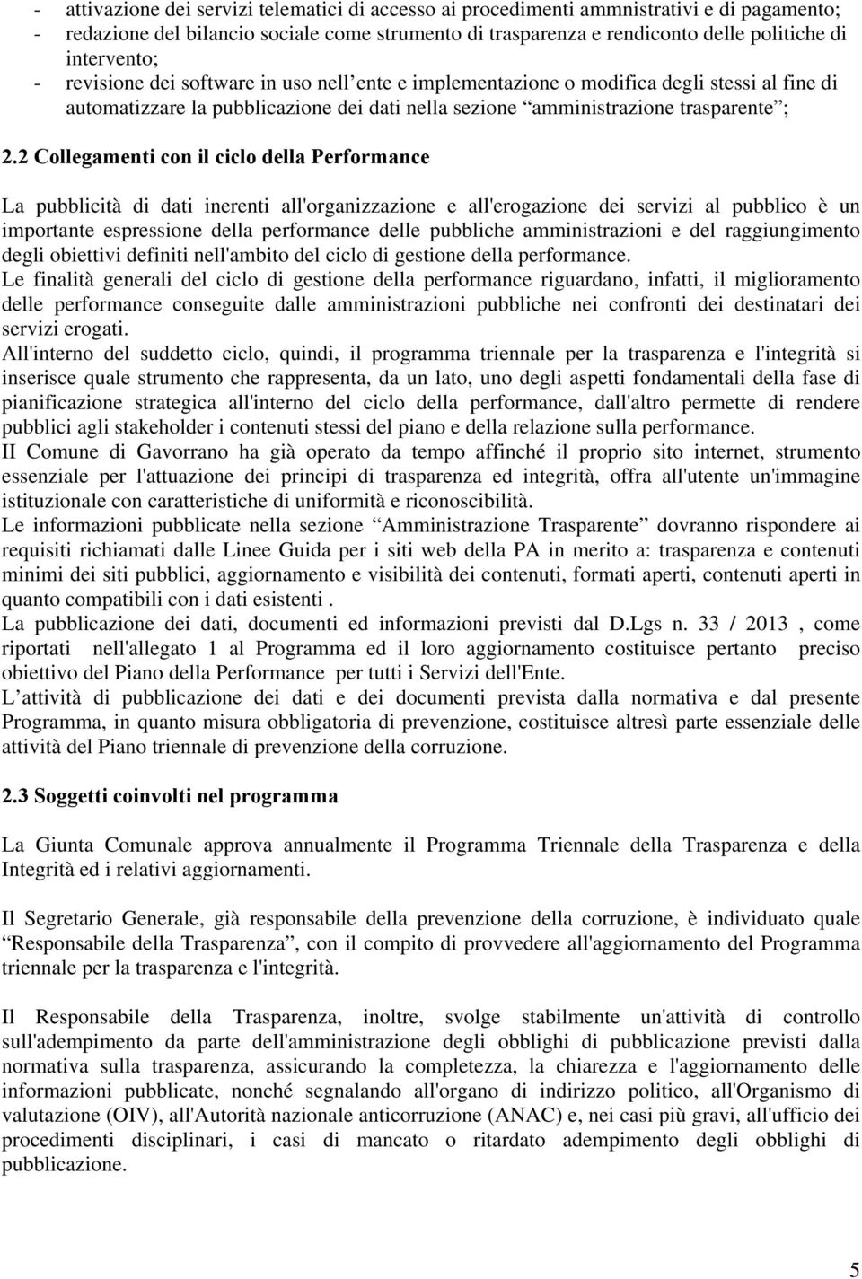 2 Collegamenti con il ciclo della Performance La pubblicità di dati inerenti all'organizzazione e all'erogazione dei servizi al pubblico è un importante espressione della performance delle pubbliche