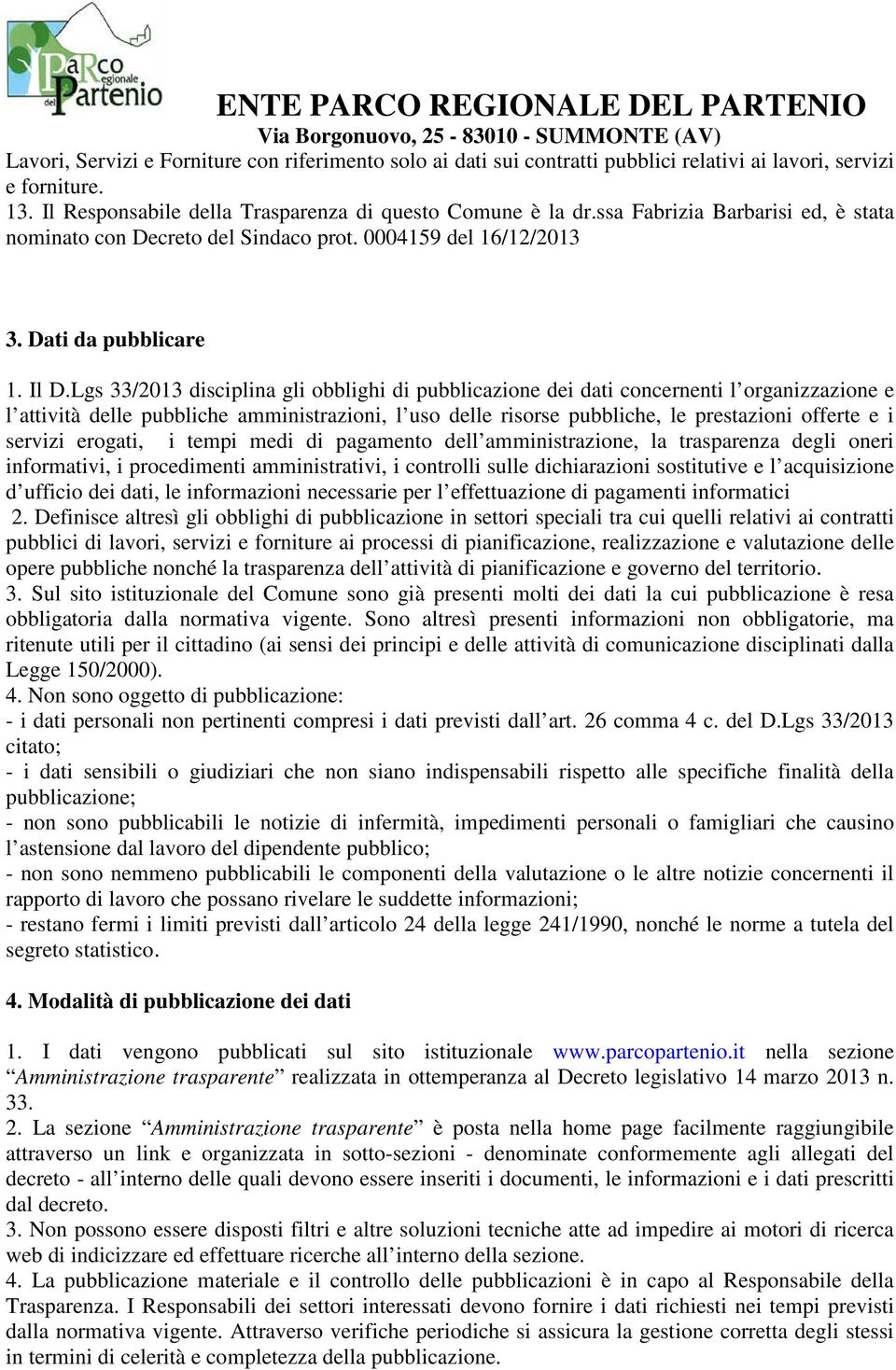 Lgs 33/2013 disciplina gli obblighi di pubblicazione dei dati concernenti l organizzazione e l attività delle pubbliche amministrazioni, l uso delle risorse pubbliche, le prestazioni offerte e i