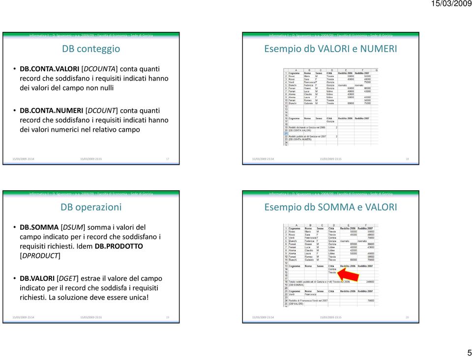 NUMERI[DCOUNT] conta quanti record che soddisfano i requisiti indicati hanno dei valori numerici nel relativo campo 17 18 DB operazioni Esempio db