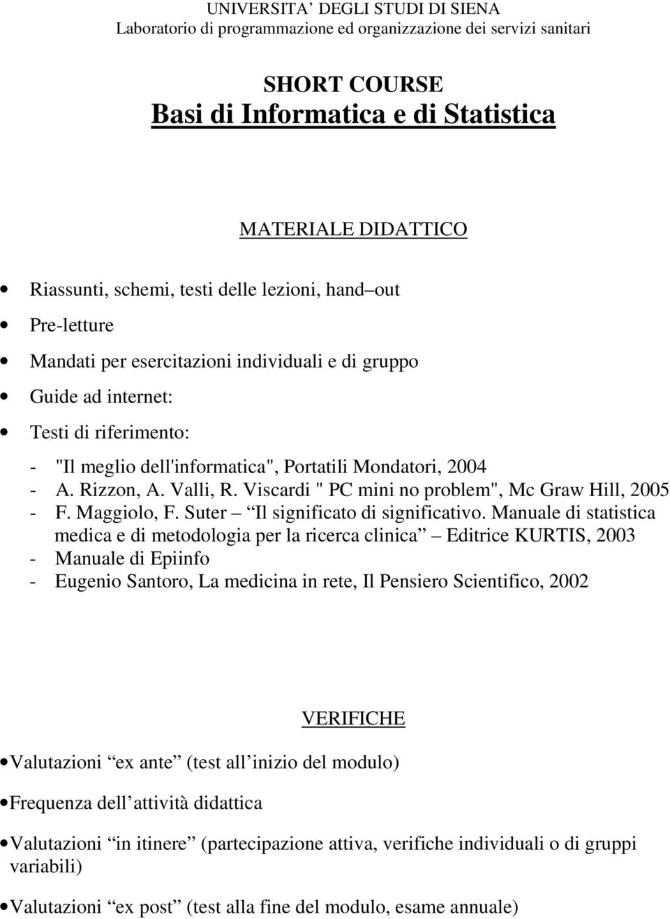 Valli, R. Viscardi " PC mini no problem", Mc Graw Hill, 2005 - F. Maggiolo, F. Suter Il significato di significativo.