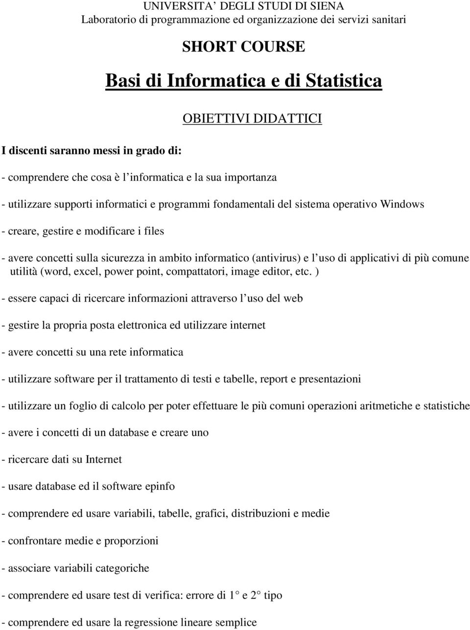 avere concetti sulla sicurezza in ambito informatico (antivirus) e l uso di applicativi di più comune utilità (word, excel, power point, compattatori, image editor, etc.