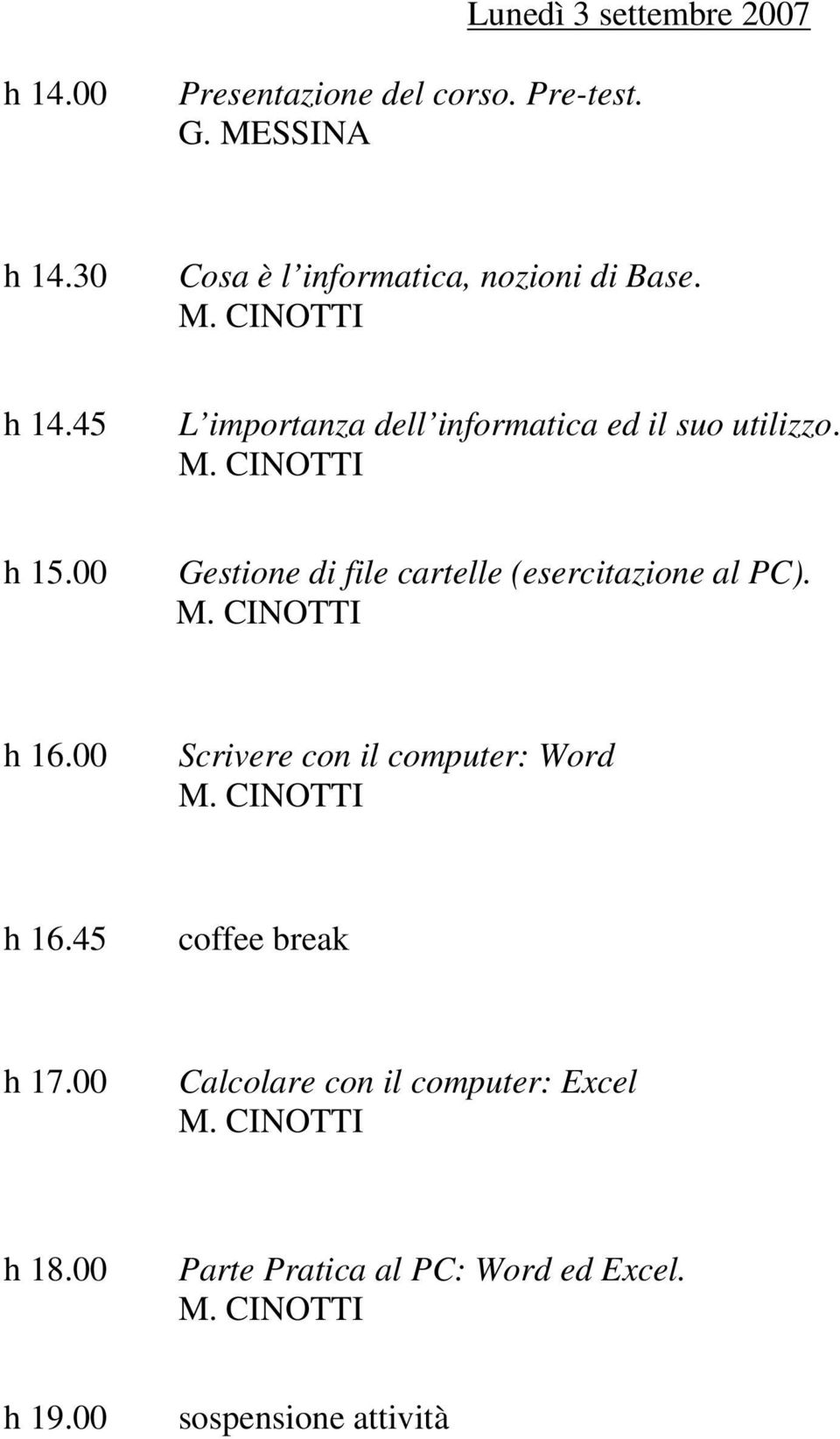 h 15.00 Gestione di file cartelle (esercitazione al PC). h 16.