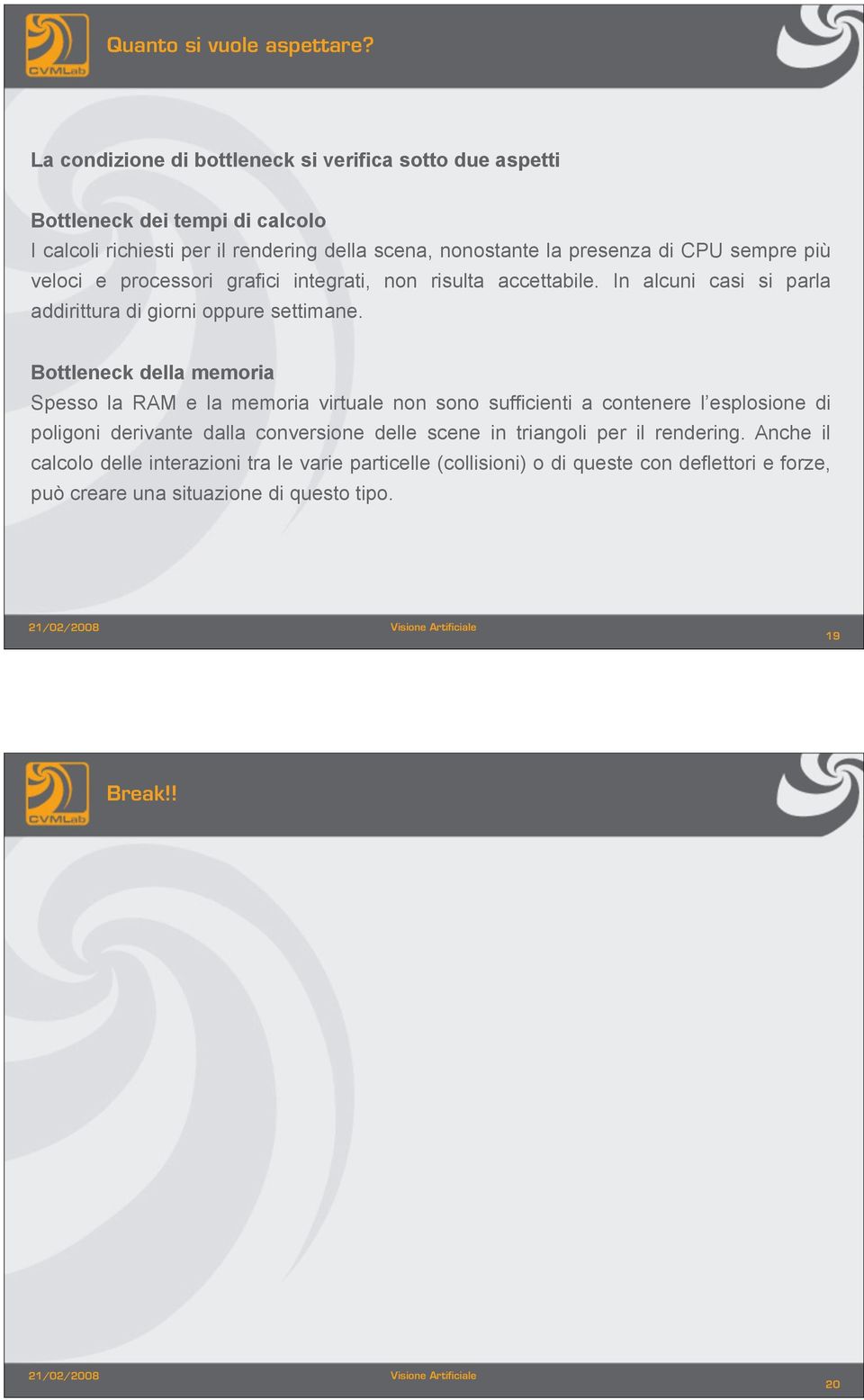 sempre più veloci e processori grafici integrati, non risulta accettabile. In alcuni casi si parla addirittura di giorni oppure settimane.