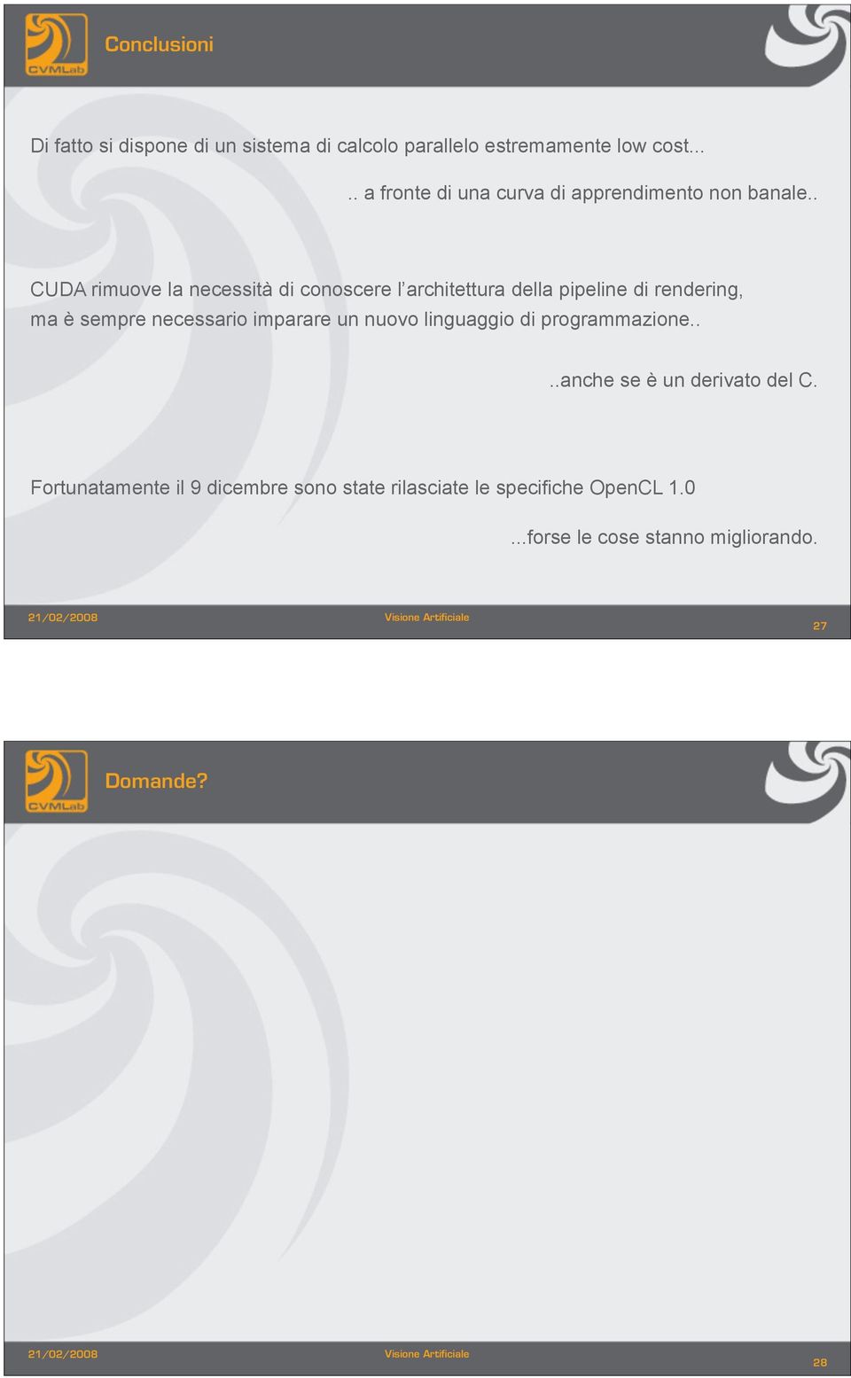 . CUDA rimuove la necessità di conoscere l architettura della pipeline di rendering, ma è sempre necessario