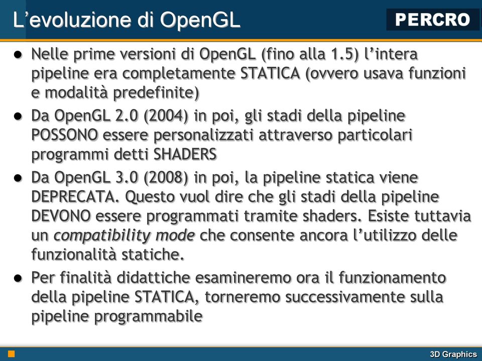 0 (2004) in poi, gli stadi della pipeline POSSONO essere personalizzati attraverso particolari programmi detti SHADERS Da OpenGL 3.