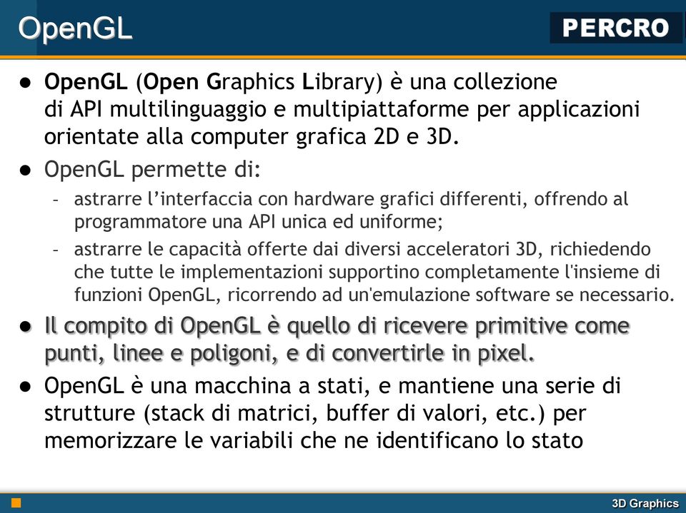 richiedendo che tutte le implementazioni supportino completamente l'insieme di funzioni OpenGL, ricorrendo ad un'emulazione software se necessario.