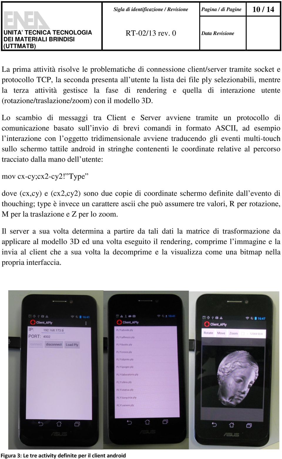 Lo scambio di messaggi tra Client e Server avviene tramite un protocollo di comunicazione basato sull invio di brevi comandi in formato ASCII, ad esempio l interazione con l oggetto tridimensionale