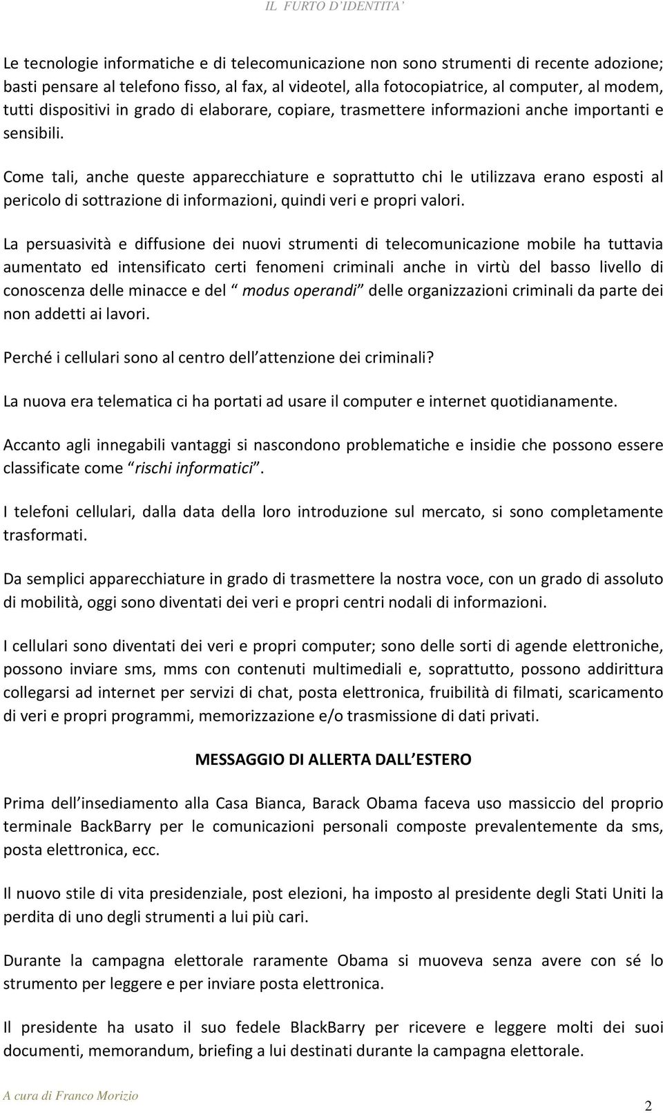 Come tali, anche queste apparecchiature e soprattutto chi le utilizzava erano esposti al pericolo di sottrazione di informazioni, quindi veri e propri valori.