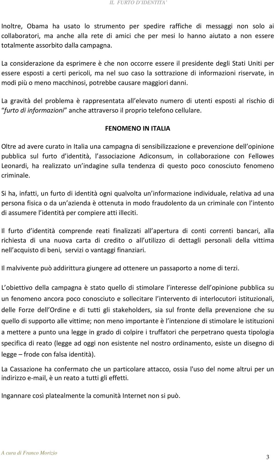 La considerazione da esprimere è che non occorre essere il presidente degli Stati Uniti per essere esposti a certi pericoli, ma nel suo caso la sottrazione di informazioni riservate, in modi più o