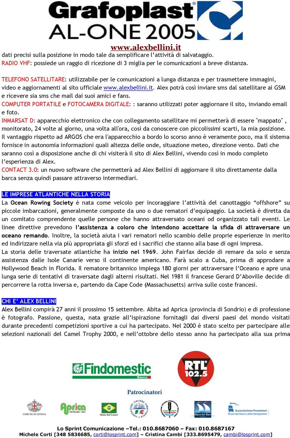 ufficiale www.alexbellini.it. Alex potrà così inviare sms dal satellitare ai GSM e ricevere sia sms che mail dai suoi amici e fans.