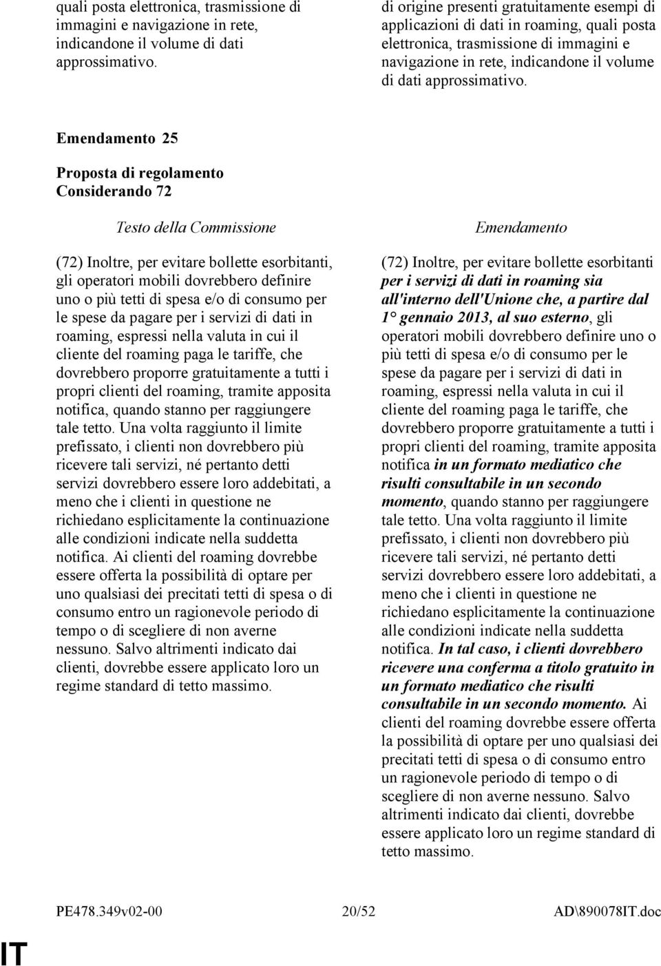 tetti di spesa e/o di consumo per le spese da pagare per i servizi di dati in roaming, espressi nella valuta in cui il cliente del roaming paga le tariffe, che dovrebbero proporre gratuitamente a