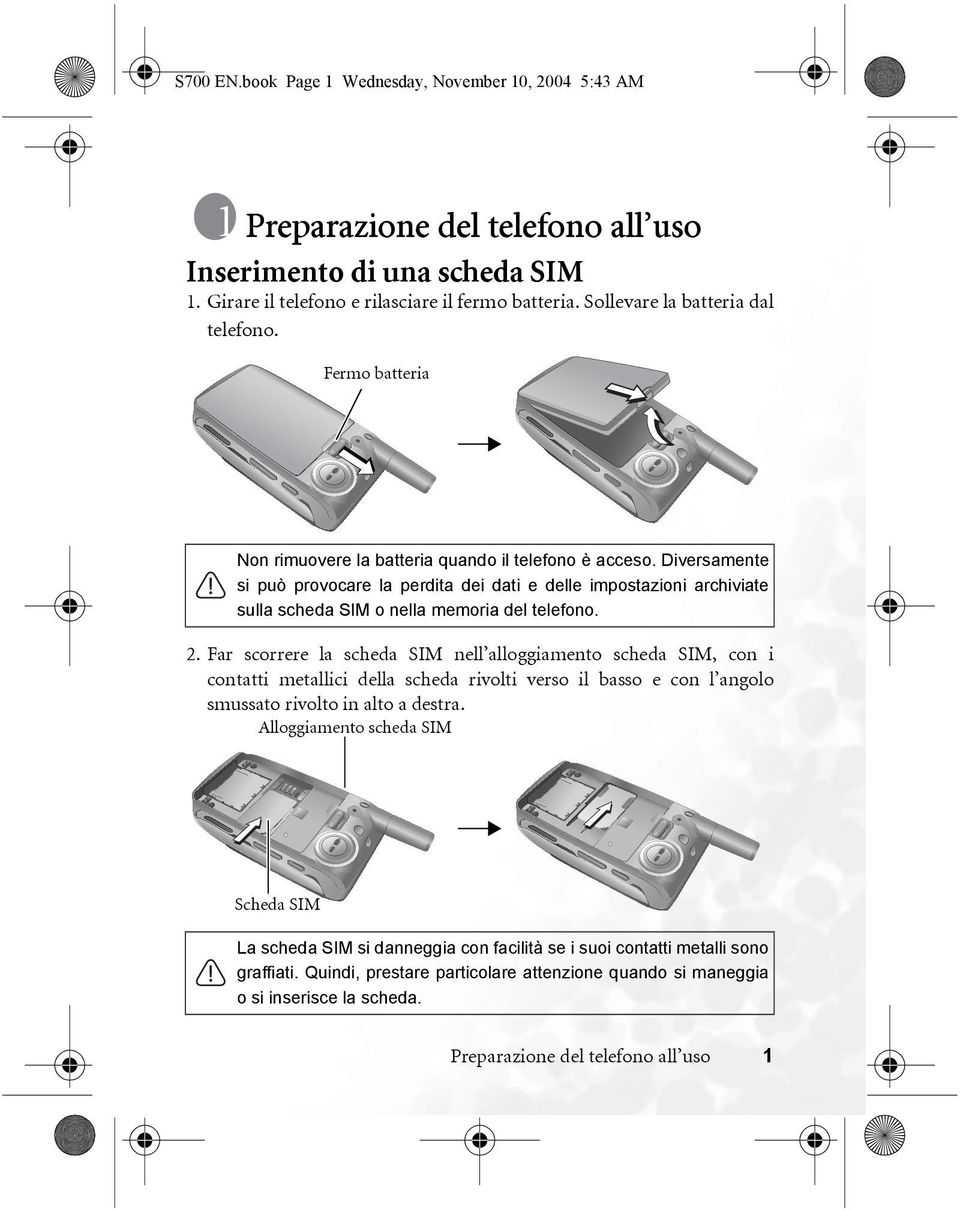 Diversamente si può provocare la perdita dei dati e delle impostazioni archiviate sulla scheda SIM o nella memoria del telefono. 2.