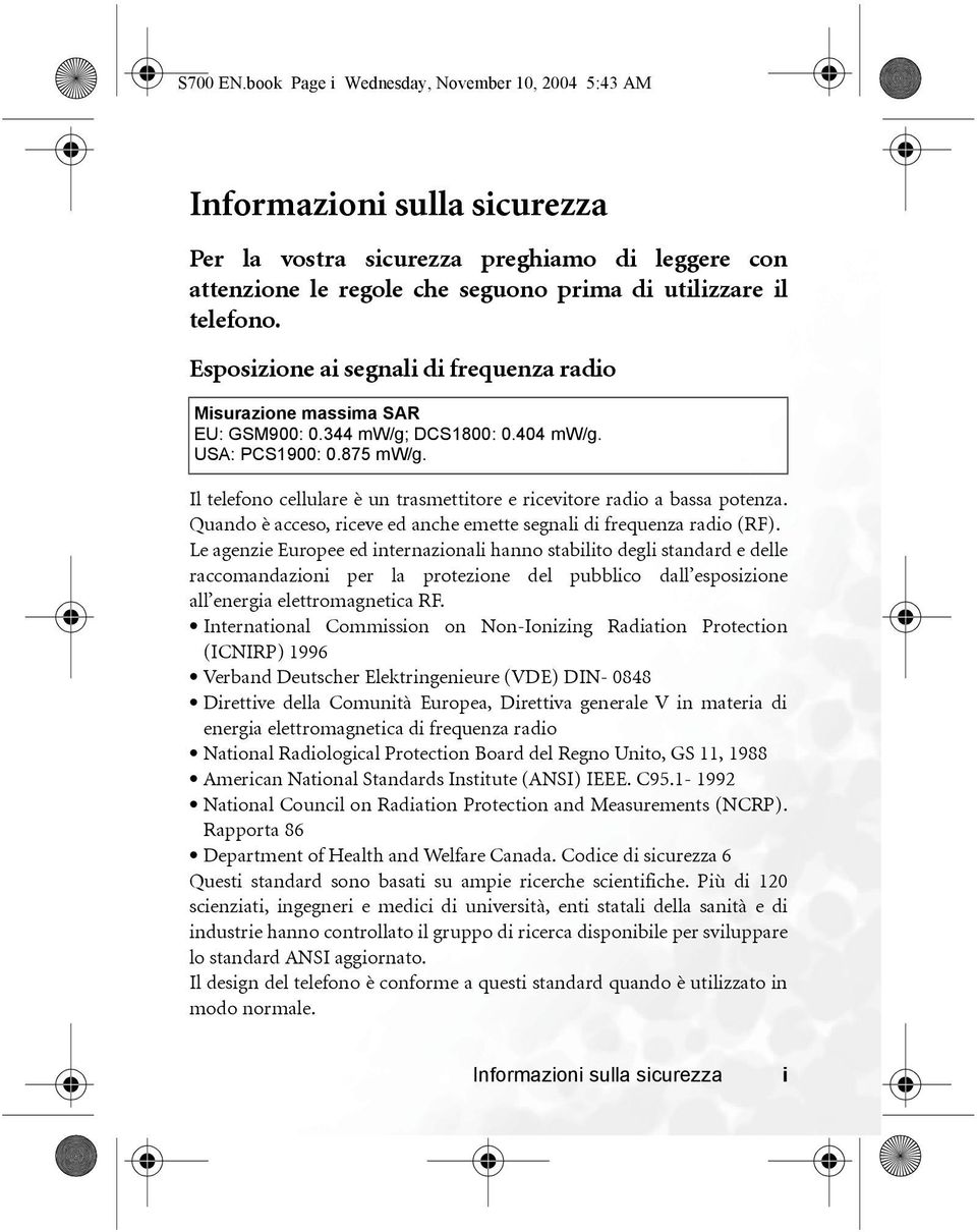 Il telefono cellulare è un trasmettitore e ricevitore radio a bassa potenza. Quando è acceso, riceve ed anche emette segnali di frequenza radio (RF).