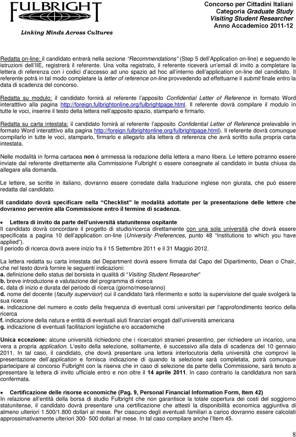 Il referente potrà in tal modo completare la letter of reference on-line provvedendo ad effettuarne il submit finale entro la data di scadenza del concorso.