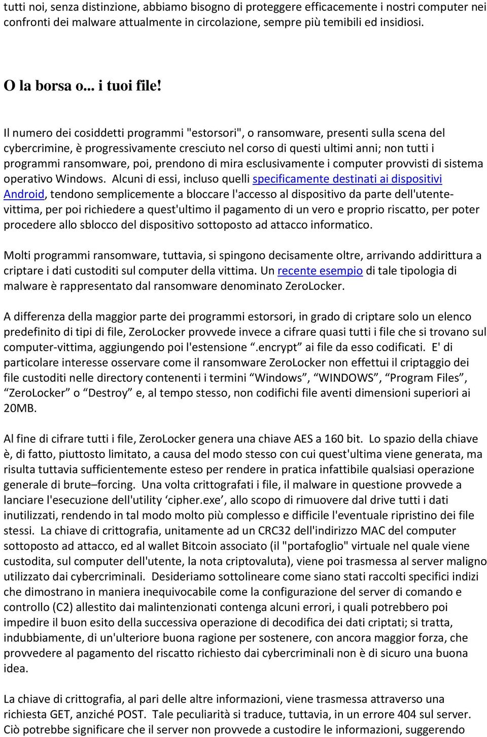 Il numero dei cosiddetti programmi "estorsori", o ransomware, presenti sulla scena del cybercrimine, è progressivamente cresciuto nel corso di questi ultimi anni; non tutti i programmi ransomware,