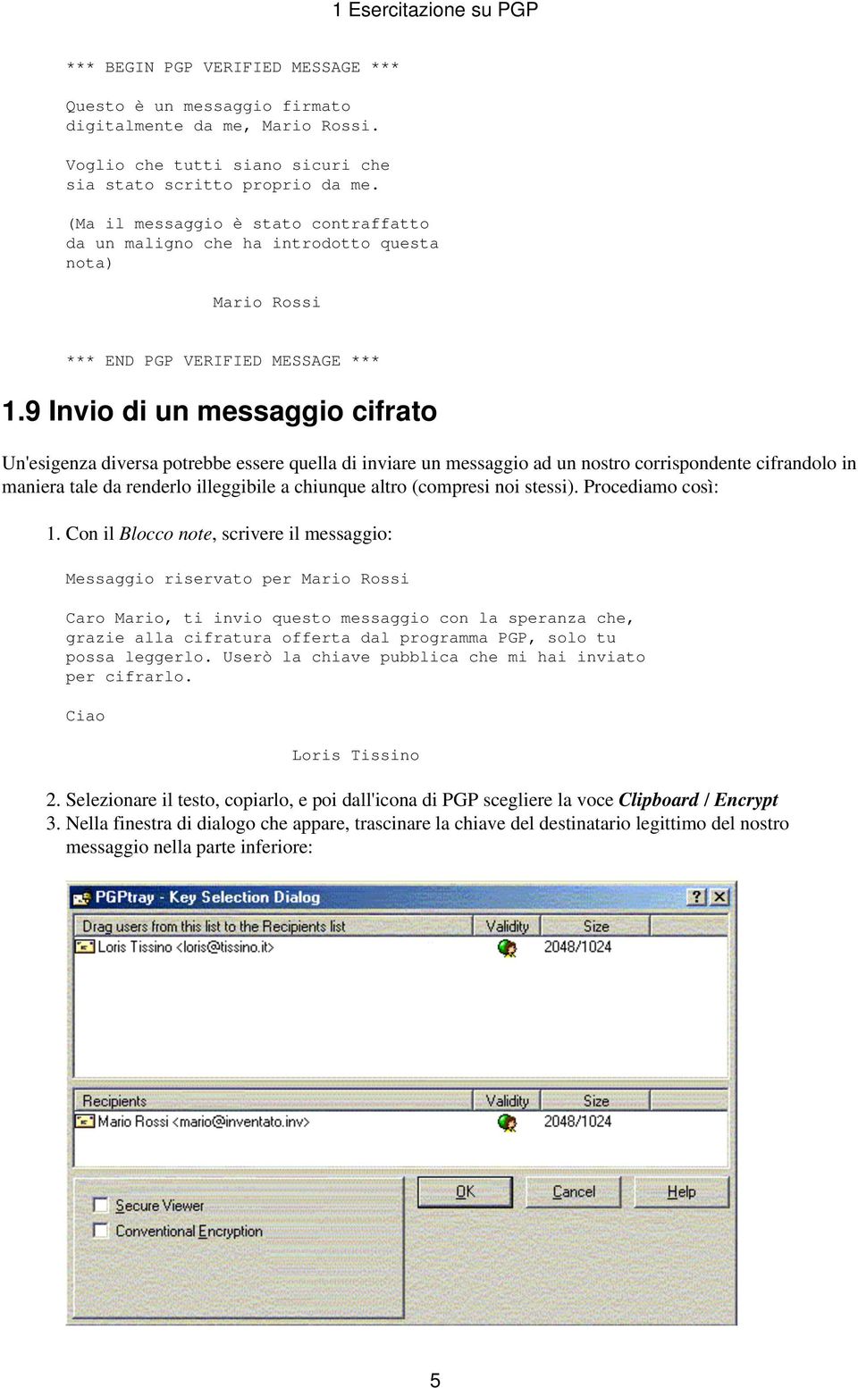 9 Invio di un messaggio cifrato Un'esigenza diversa potrebbe essere quella di inviare un messaggio ad un nostro corrispondente cifrandolo in maniera tale da renderlo illeggibile a chiunque altro