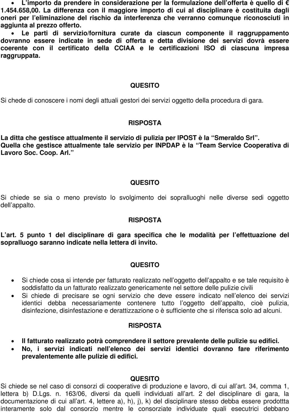 Le parti di servizio/fornitura curate da ciascun componente il raggruppamento dovranno essere indicate in sede di offerta e detta divisione dei servizi dovrà essere coerente con il certificato della