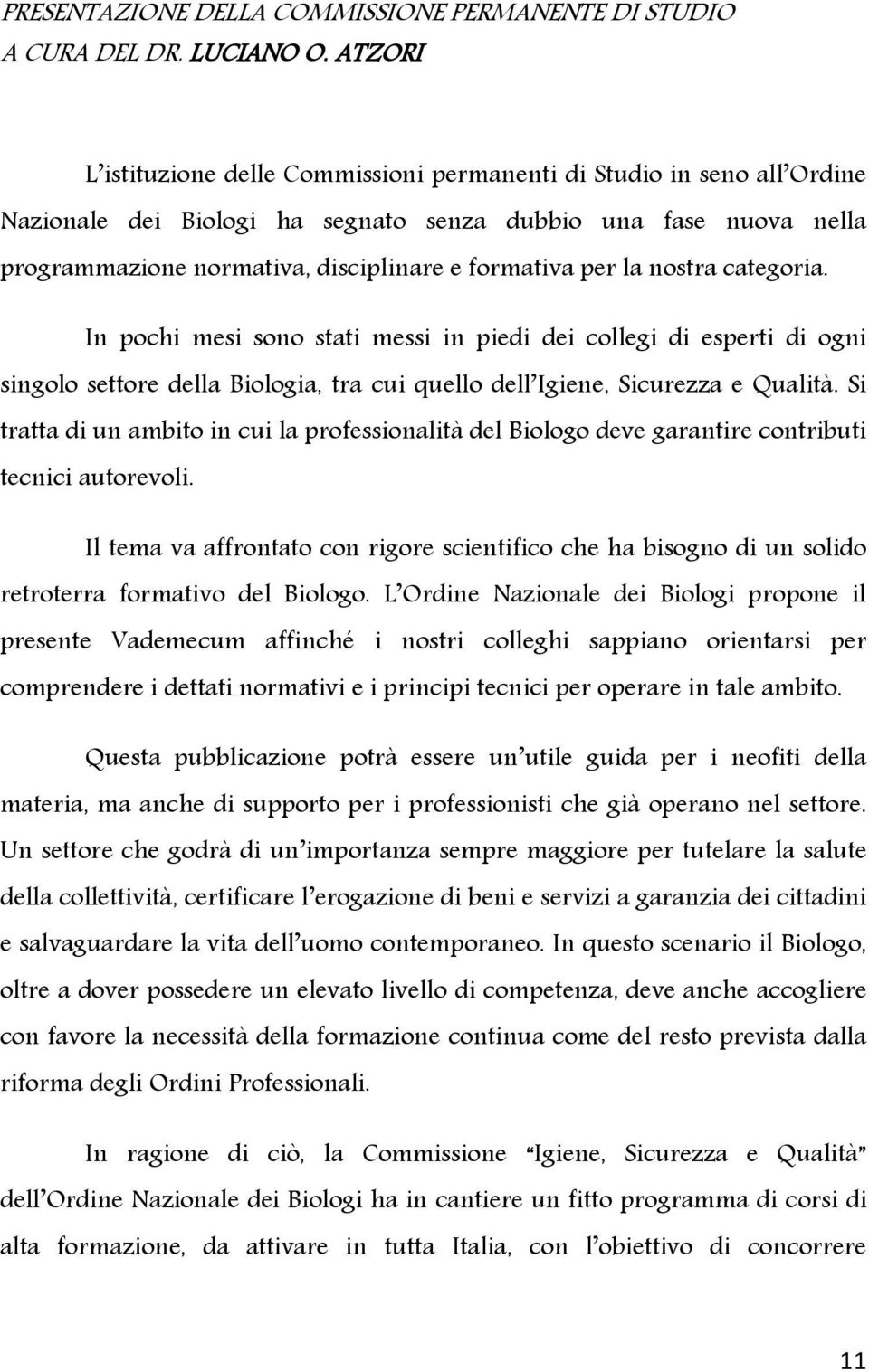 per la nostra categoria. In pochi mesi sono stati messi in piedi dei collegi di esperti di ogni singolo settore della Biologia, tra cui quello dell Igiene, Sicurezza e Qualità.